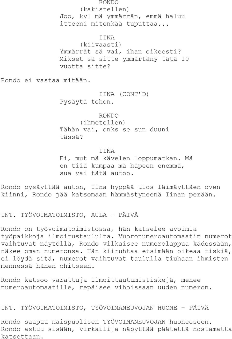 Rondo pysäyttää auton, Iina hyppää ulos läimäyttäen oven kiinni, Rondo jää katsomaan hämmästyneenä Iinan perään. INT.