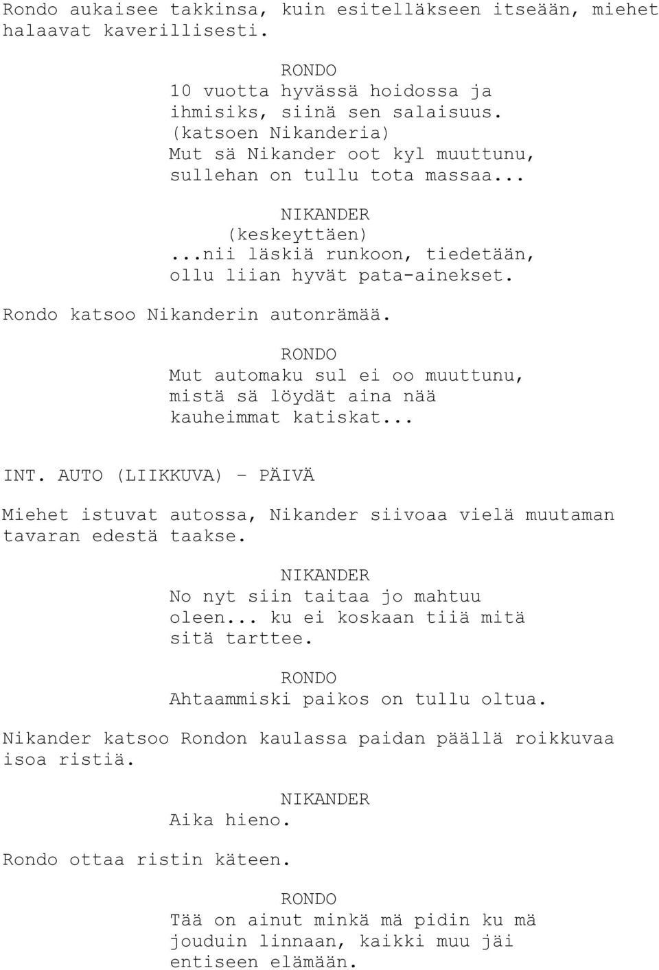 Rondo katsoo Nikanderin autonrämää. Mut automaku sul ei oo muuttunu, mistä sä löydät aina nää kauheimmat katiskat... INT.