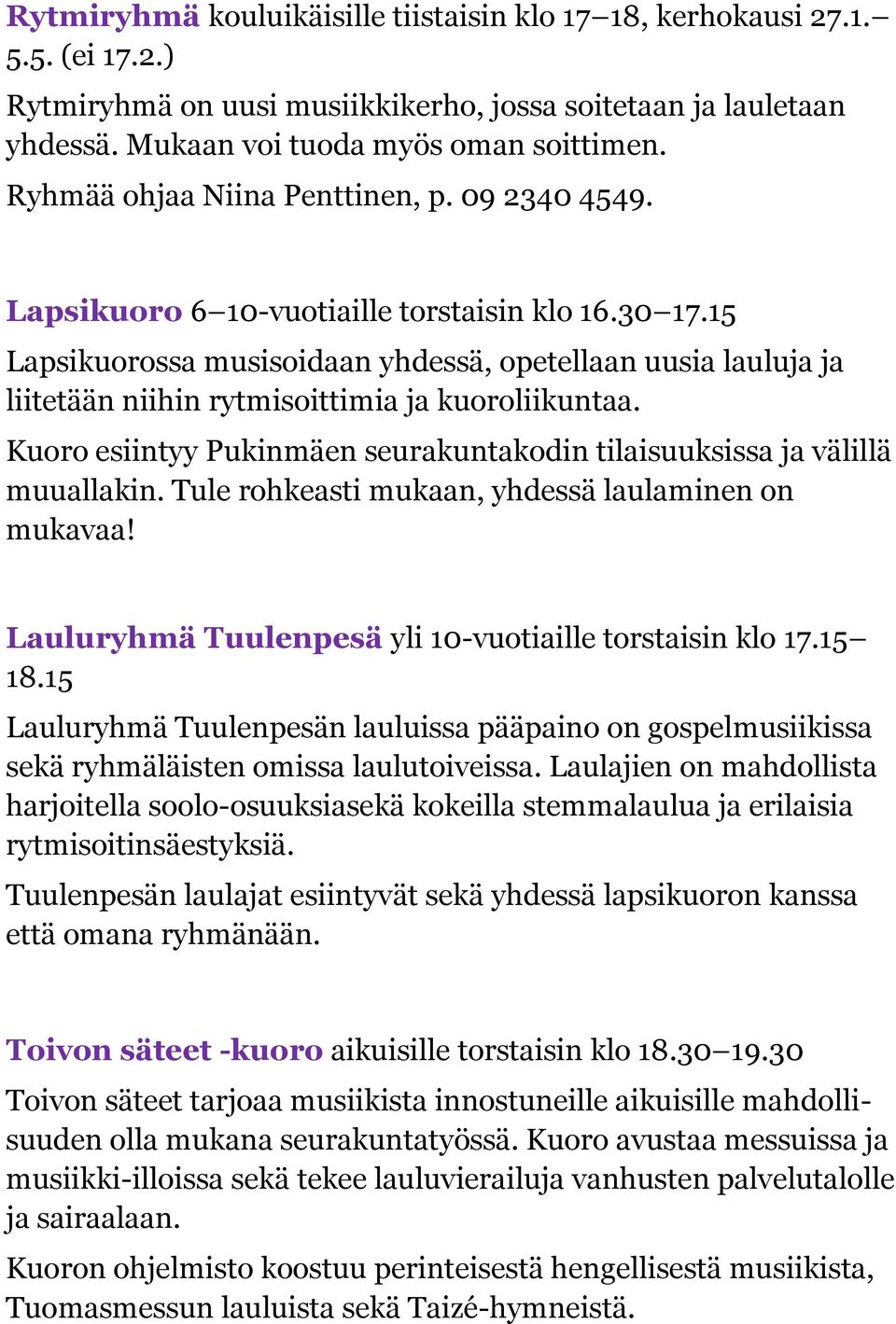 15 Lapsikuorossa musisoidaan yhdessä, opetellaan uusia lauluja ja liitetään niihin rytmisoittimia ja kuoroliikuntaa. Kuoro esiintyy Pukinmäen seurakuntakodin tilaisuuksissa ja välillä muuallakin.