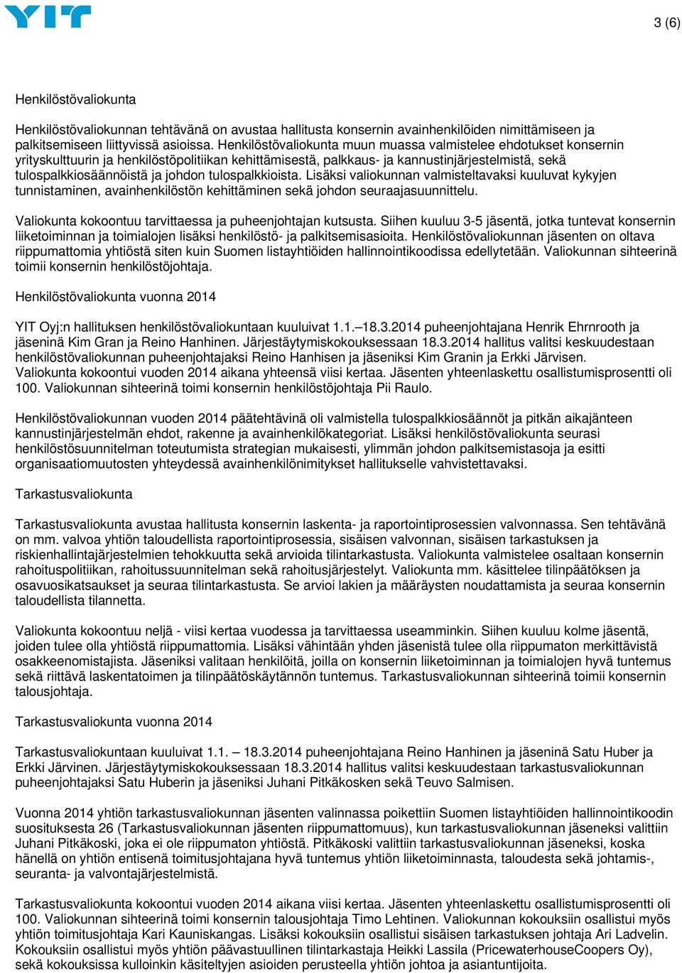 tulospalkkioista. Lisäksi valiokunnan valmisteltavaksi kuuluvat kykyjen tunnistaminen, avainhenkilöstön kehittäminen sekä johdon seuraajasuunnittelu.