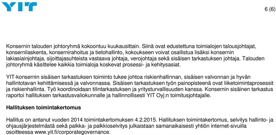 johtaja, verojohtaja sekä sisäisen tarkastuksen johtaja. Talouden johtoryhmä käsittelee kaikkia toimialoja koskevat prosessi- ja kehitysasiat.