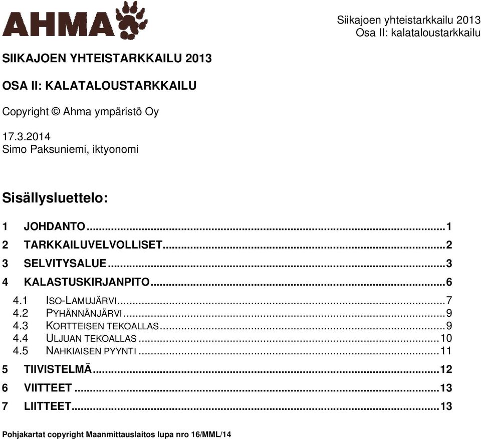 2 PYHÄNNÄNJÄRVI... 9 4.3 KORTTEISEN TEKOALLAS... 9 4.4 ULJUAN TEKOALLAS... 10 4.5 NAHKIAISEN PYYNTI... 11 5 TIIVISTELMÄ.