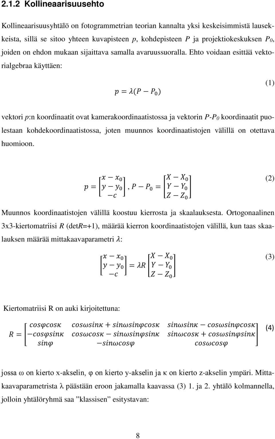 Ehto voidaan esittää vektorialgebraa käyttäen: pp = λλ(pp PP 0 ) (1) vektori p:n koordinaatit ovat kamerakoordinaatistossa ja vektorin P-P0 koordinaatit puolestaan kohdekoordinaatistossa, joten