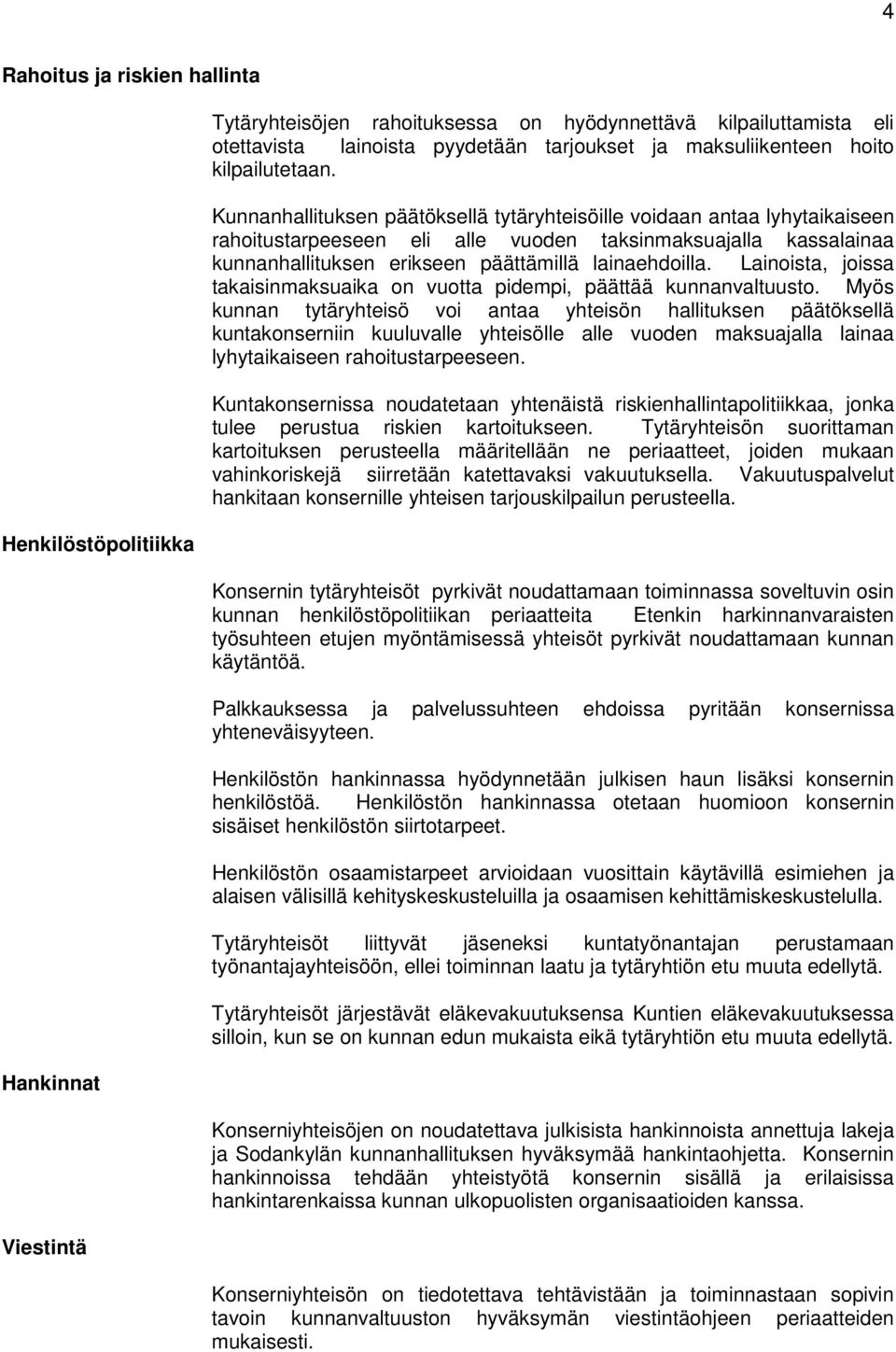 Kunnanhallituksen päätöksellä tytäryhteisöille voidaan antaa lyhytaikaiseen rahoitustarpeeseen eli alle vuoden taksinmaksuajalla kassalainaa kunnanhallituksen erikseen päättämillä lainaehdoilla.