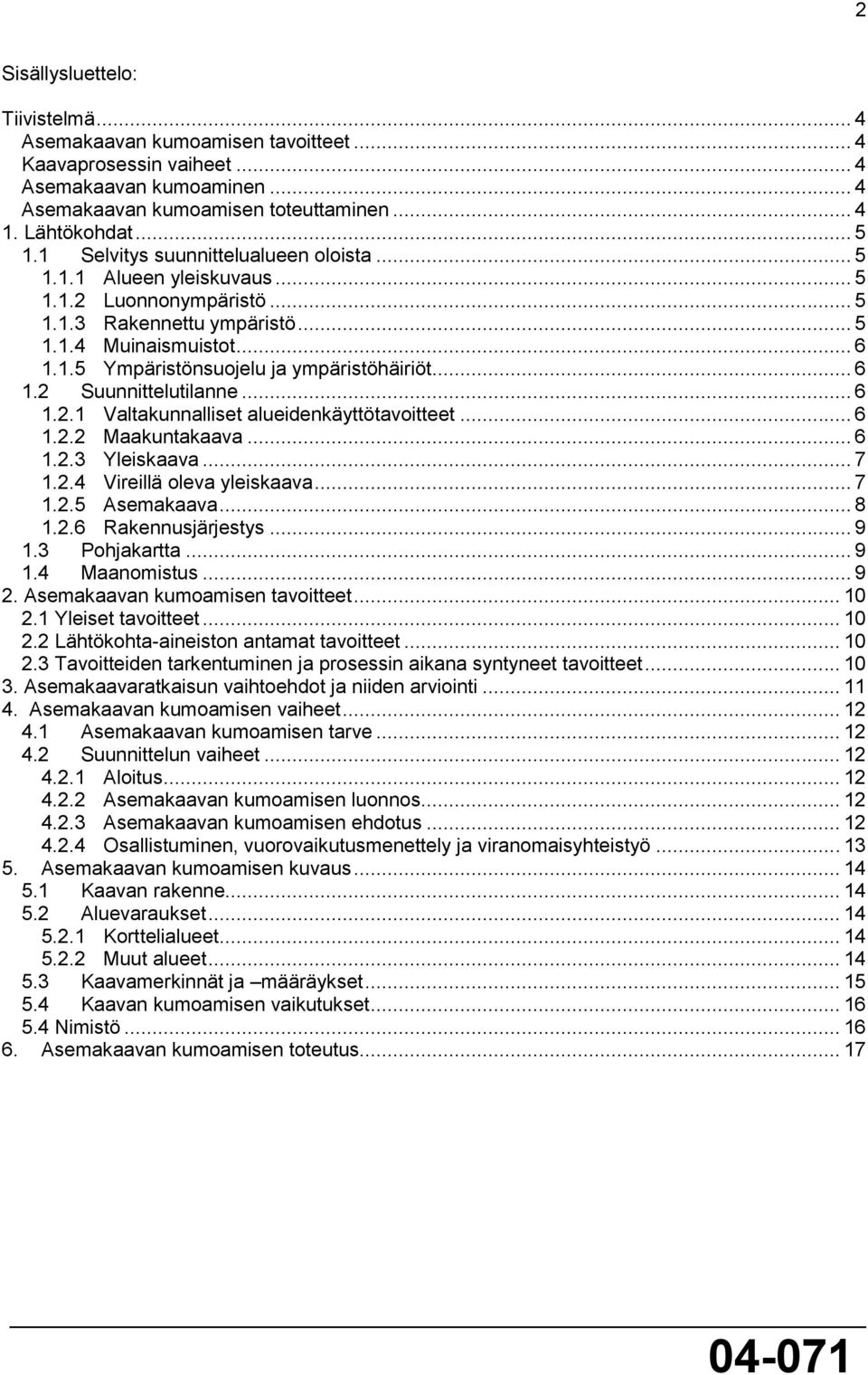 .. 6 1.2 Suunnittelutilanne... 6 1.2.1 Valtakunnalliset alueidenkäyttötavoitteet... 6 1.2.2 Maakuntakaava... 6 1.2.3 Yleiskaava... 7 1.2.4 Vireillä oleva yleiskaava... 7 1.2.5 Asemakaava... 8 1.2.6 Rakennusjärjestys.