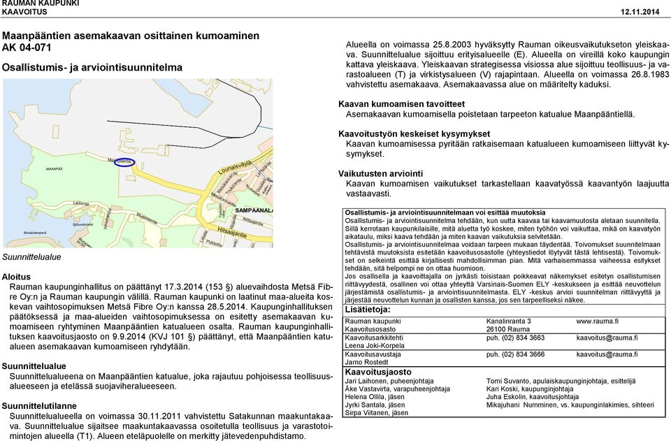 Yleiskaavan strategisessa visiossa alue sijoittuu teollisuus- ja varastoalueen (T) ja virkistysalueen (V) rajapintaan. Alueella on voimassa 26.8.1983 vahvistettu asemakaava.