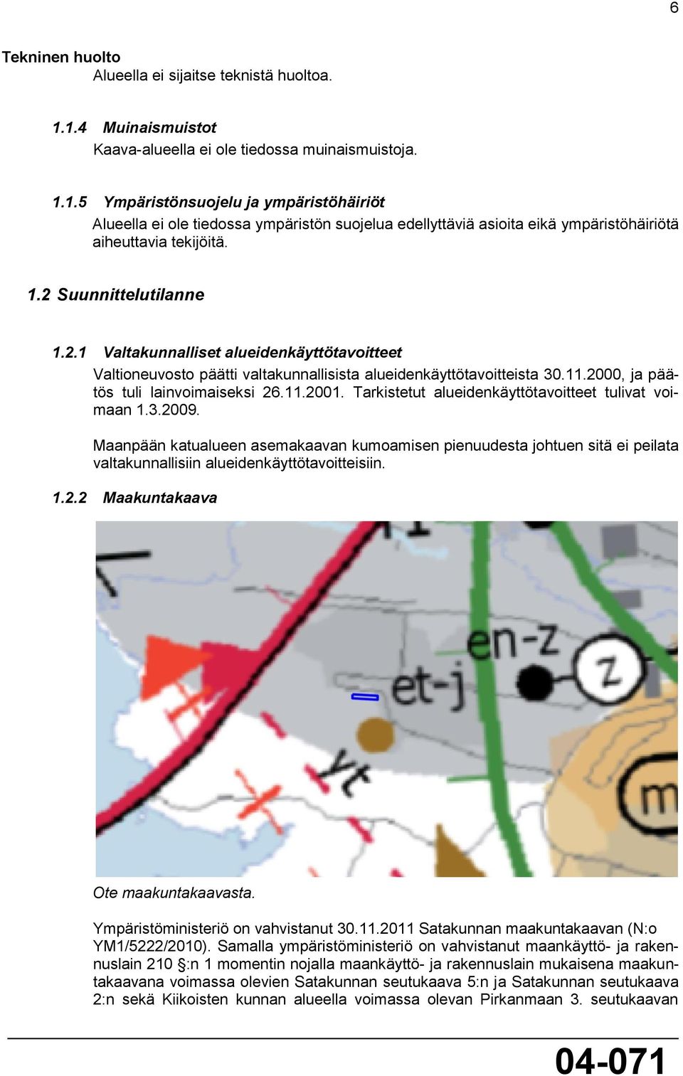 1.2 Suunnittelutilanne 1.2.1 Valtakunnalliset alueidenkäyttötavoitteet Valtioneuvosto päätti valtakunnallisista alueidenkäyttötavoitteista 30.11.2000, ja päätös tuli lainvoimaiseksi 26.11.2001.