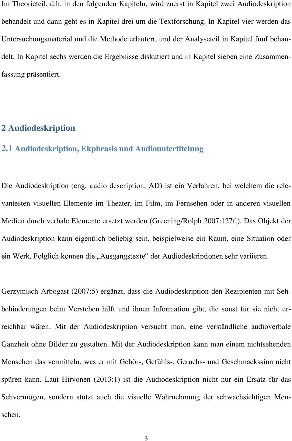 In Kapitel sechs werden die Ergebnisse diskutiert und in Kapitel sieben eine Zusammenfassung präsentiert. 2 Audiodeskription 2.