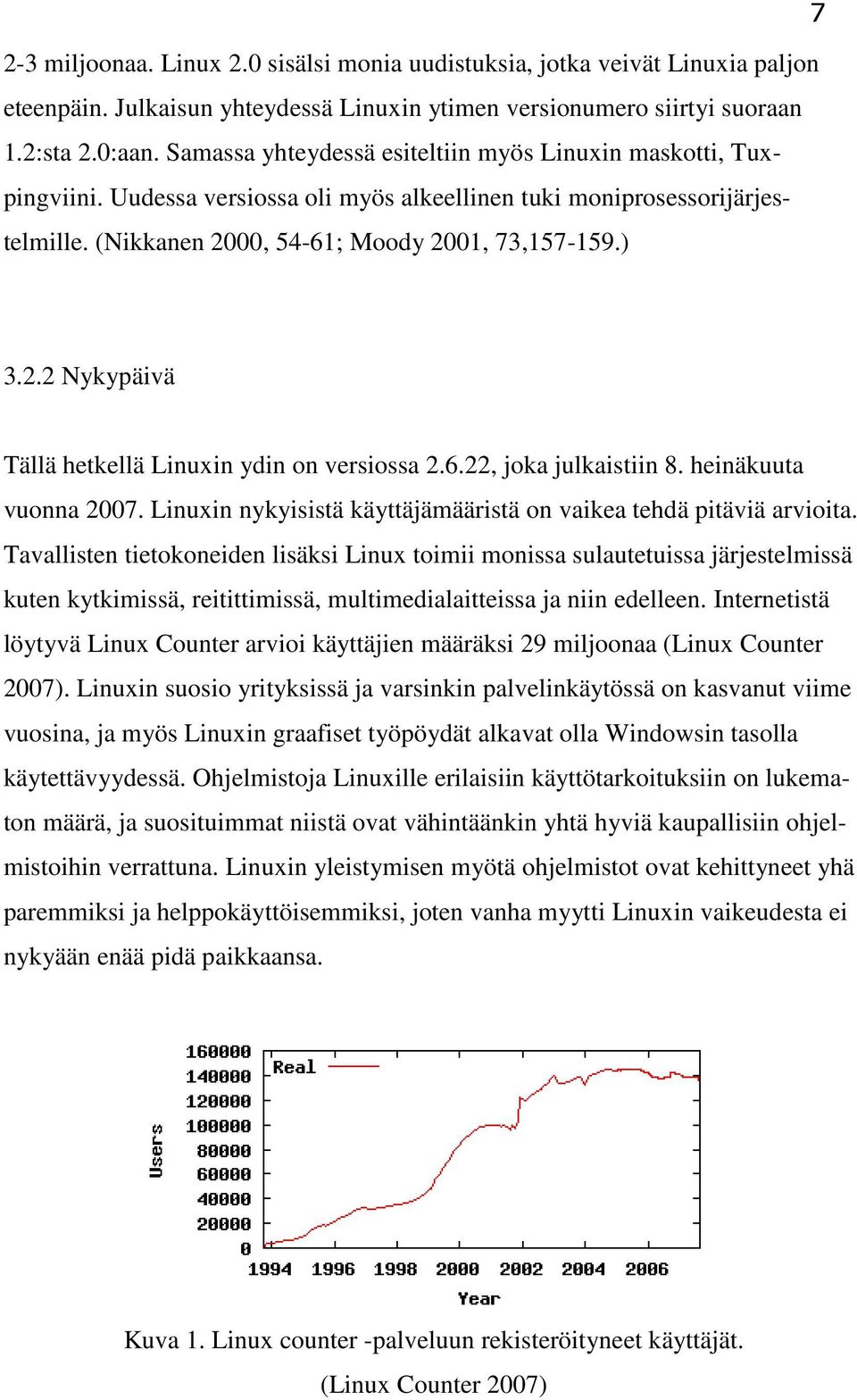 00, 54-61; Moody 2001, 73,157-159.) 3.2.2 Nykypäivä Tällä hetkellä Linuxin ydin on versiossa 2.6.22, joka julkaistiin 8. heinäkuuta vuonna 2007.