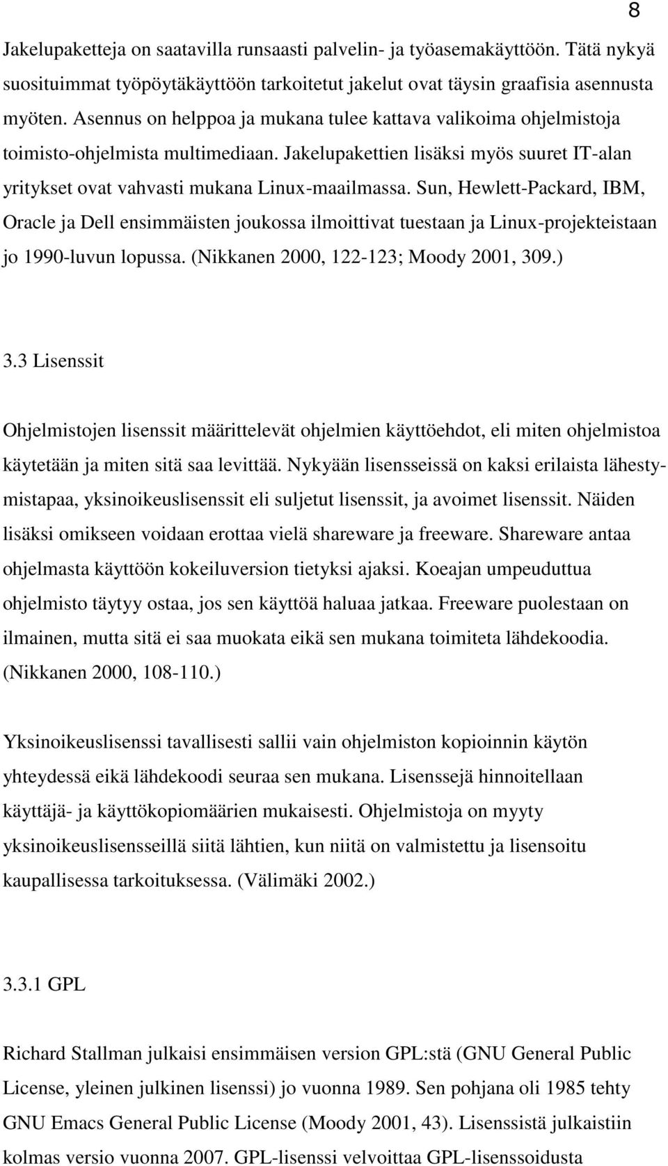 Sun, Hewlett-Packard, IBM, Oracle ja Dell ensimmäisten joukossa ilmoittivat tuestaan ja Linux-projekteistaan jo 1990-luvun lopussa. (Nikkanen 2000, 122-123; Moody 2001, 309.) 3.