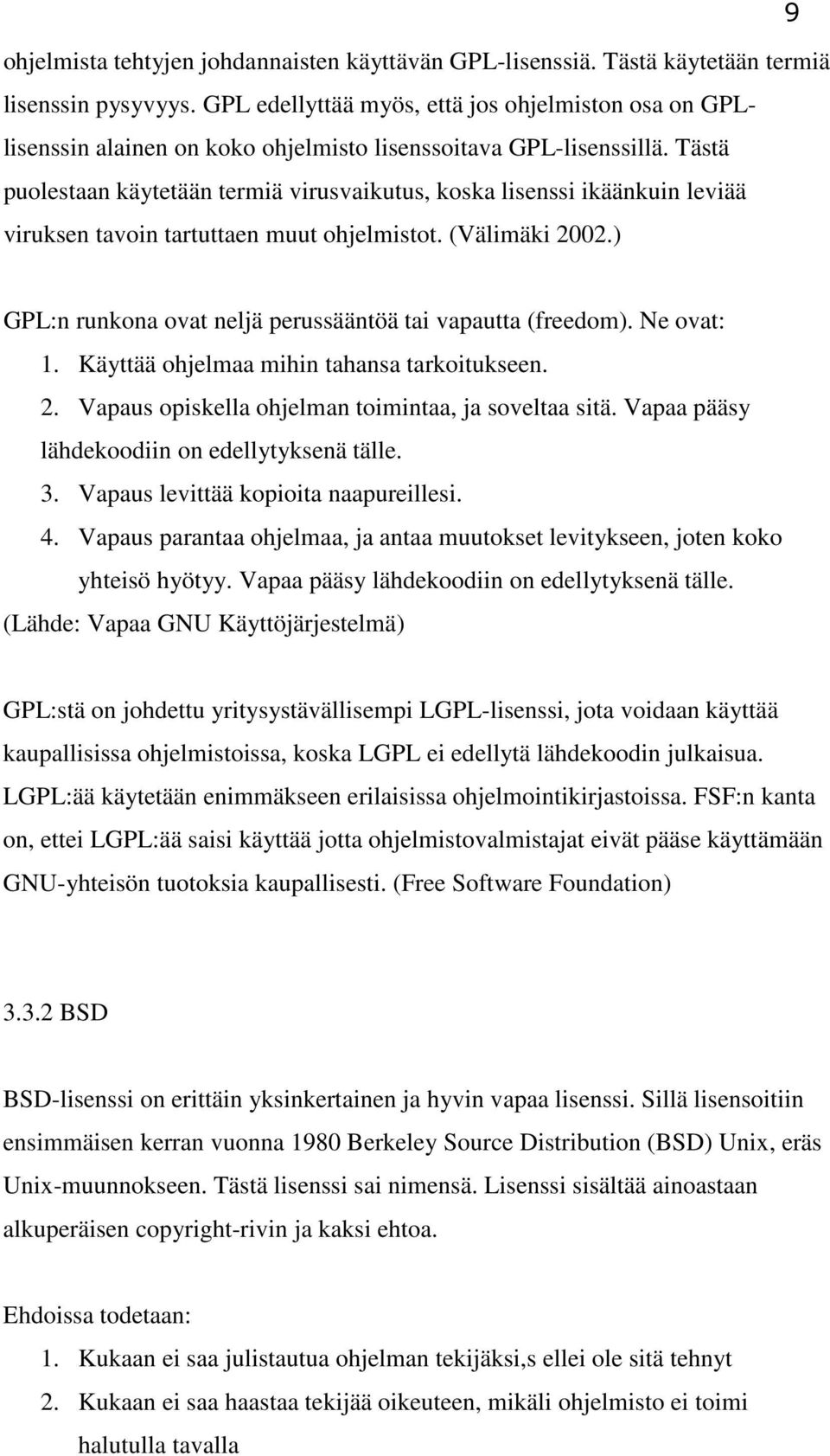 Tästä puolestaan käytetään termiä virusvaikutus, koska lisenssi ikäänkuin leviää viruksen tavoin tartuttaen muut ohjelmistot. (Välimäki 2002.