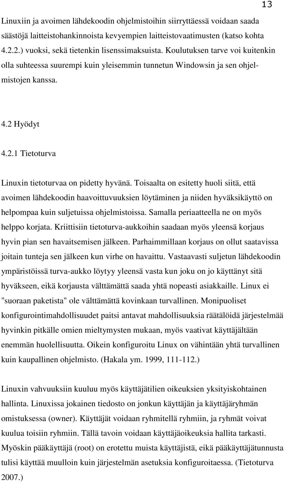 Toisaalta on esitetty huoli siitä, että avoimen lähdekoodin haavoittuvuuksien löytäminen ja niiden hyväksikäyttö on helpompaa kuin suljetuissa ohjelmistoissa.