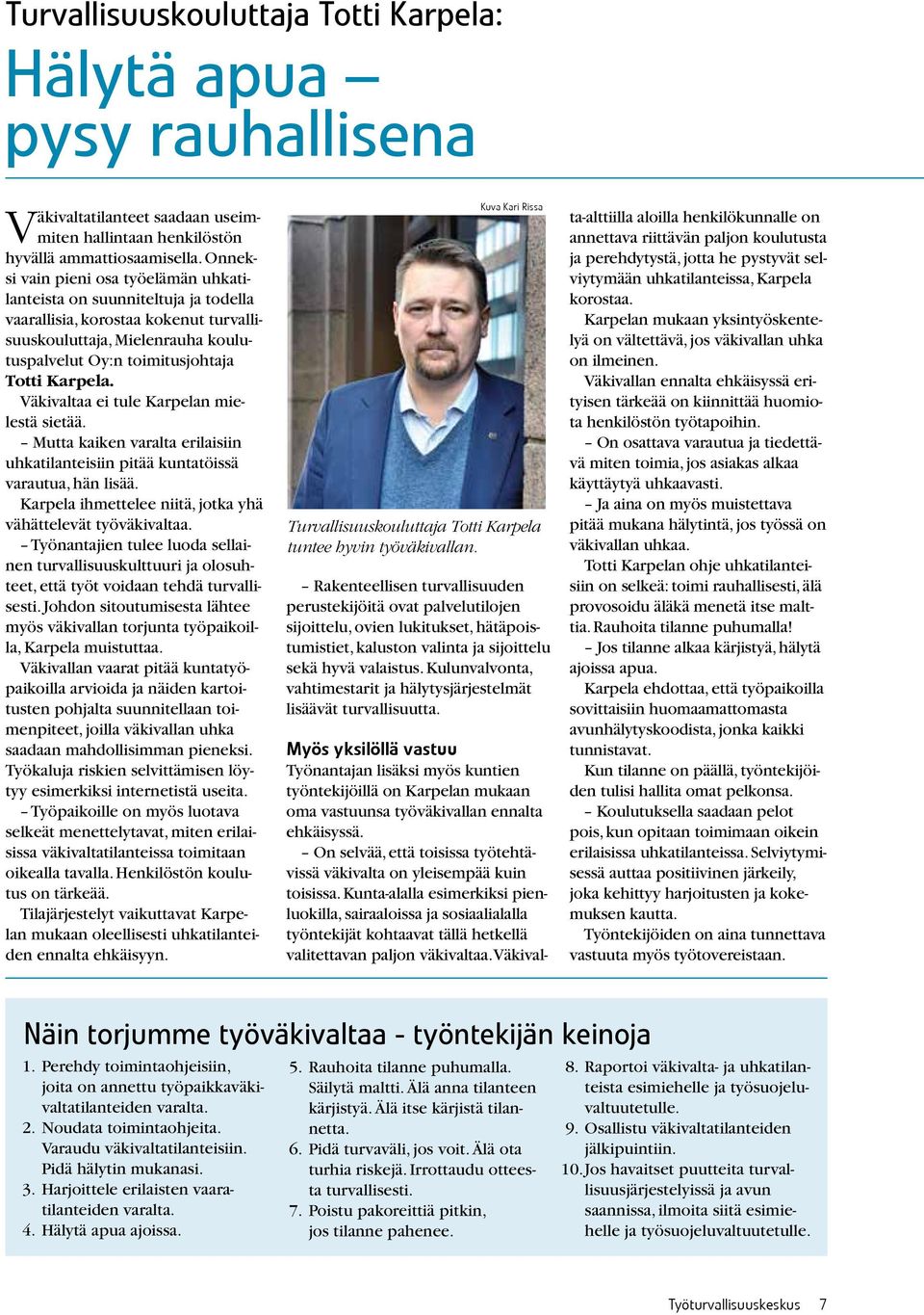 Väkivaltaa ei tule Karpelan mielestä sietää. Mutta kaiken varalta erilaisiin uhkatilanteisiin pitää kuntatöissä varautua, hän lisää. Karpela ihmettelee niitä, jotka yhä vähättelevät työväkivaltaa.