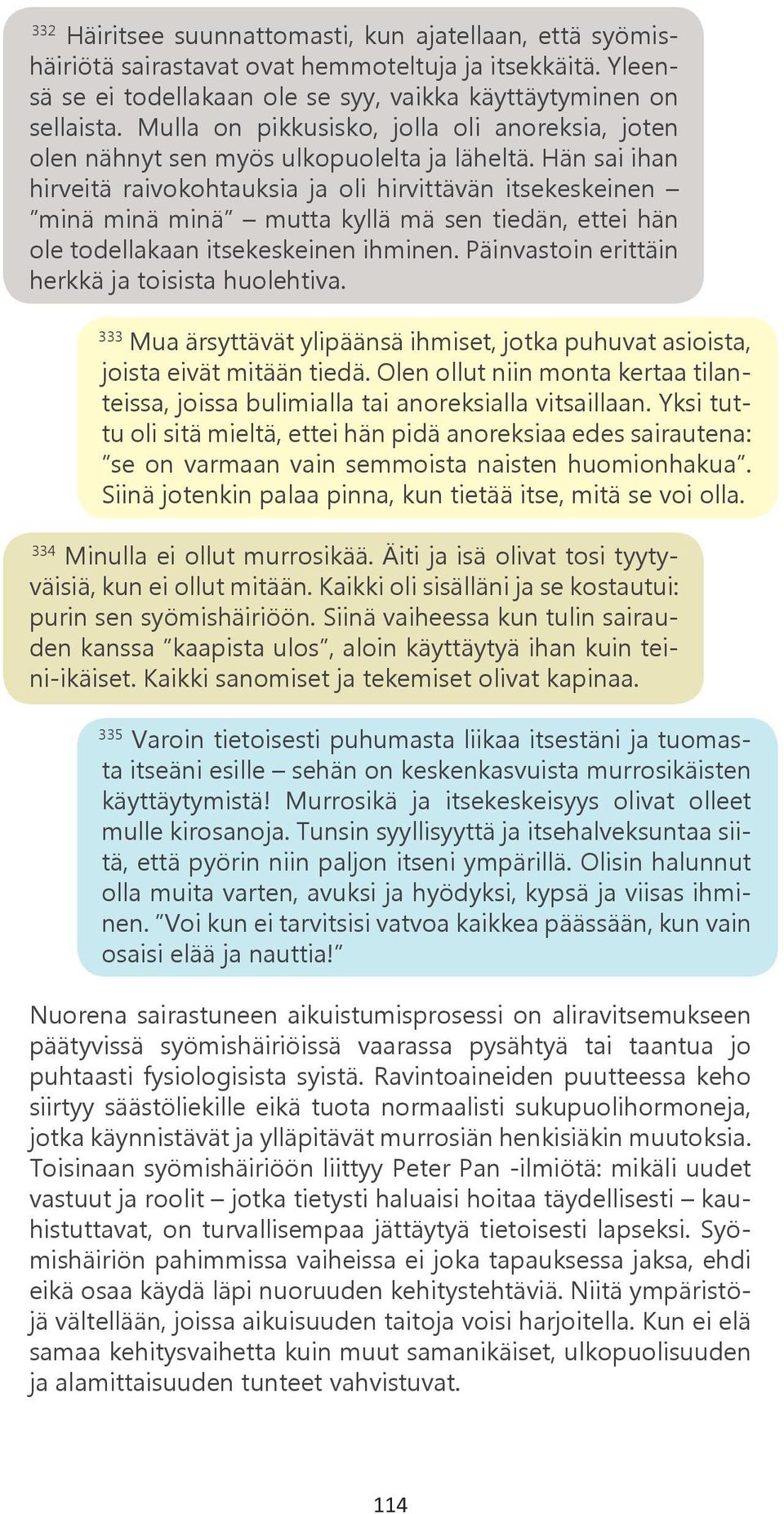 Hän sai ihan hirveitä raivokohtauksia ja oli hirvittävän itsekeskeinen minä minä minä mutta kyllä mä sen tiedän, ettei hän ole todellakaan itsekeskeinen ihminen.