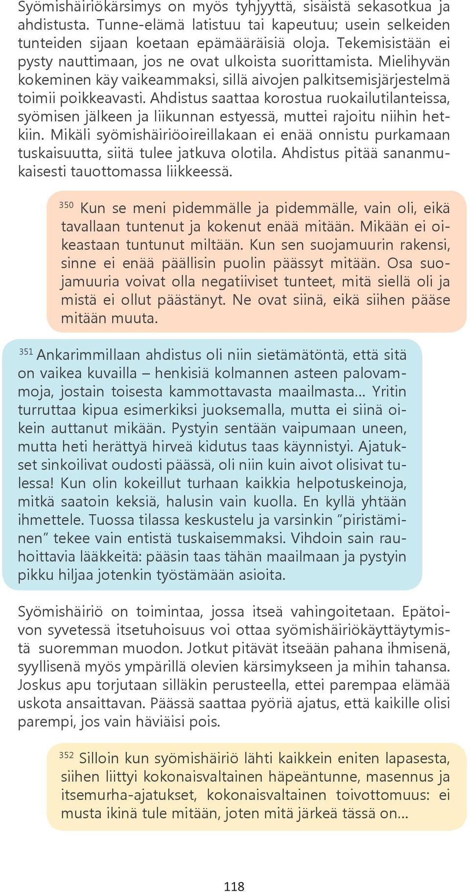 Ahdistus saattaa korostua ruokailutilanteissa, syömisen jälkeen ja liikunnan estyessä, muttei rajoitu niihin hetkiin.
