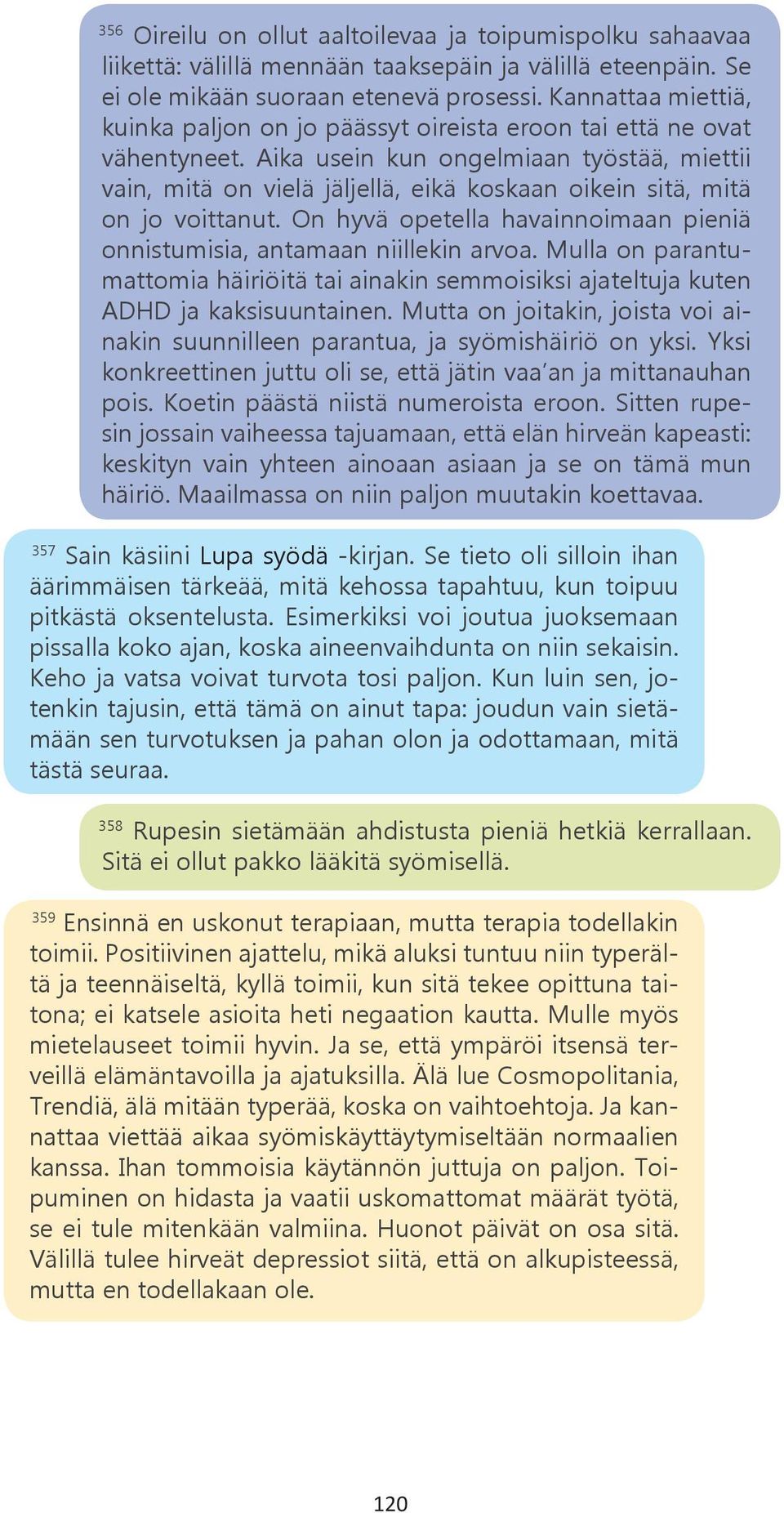 Aika usein kun ongelmiaan työstää, miettii vain, mitä on vielä jäljellä, eikä koskaan oikein sitä, mitä on jo voittanut. On hyvä opetella havainnoimaan pieniä onnistumisia, antamaan niillekin arvoa.
