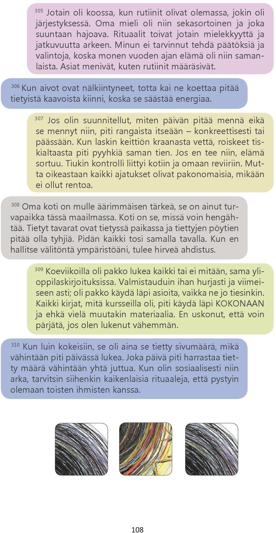 306 Kun aivot ovat nälkiintyneet, totta kai ne koettaa pitää tietyistä kaavoista kiinni, koska se säästää energiaa.