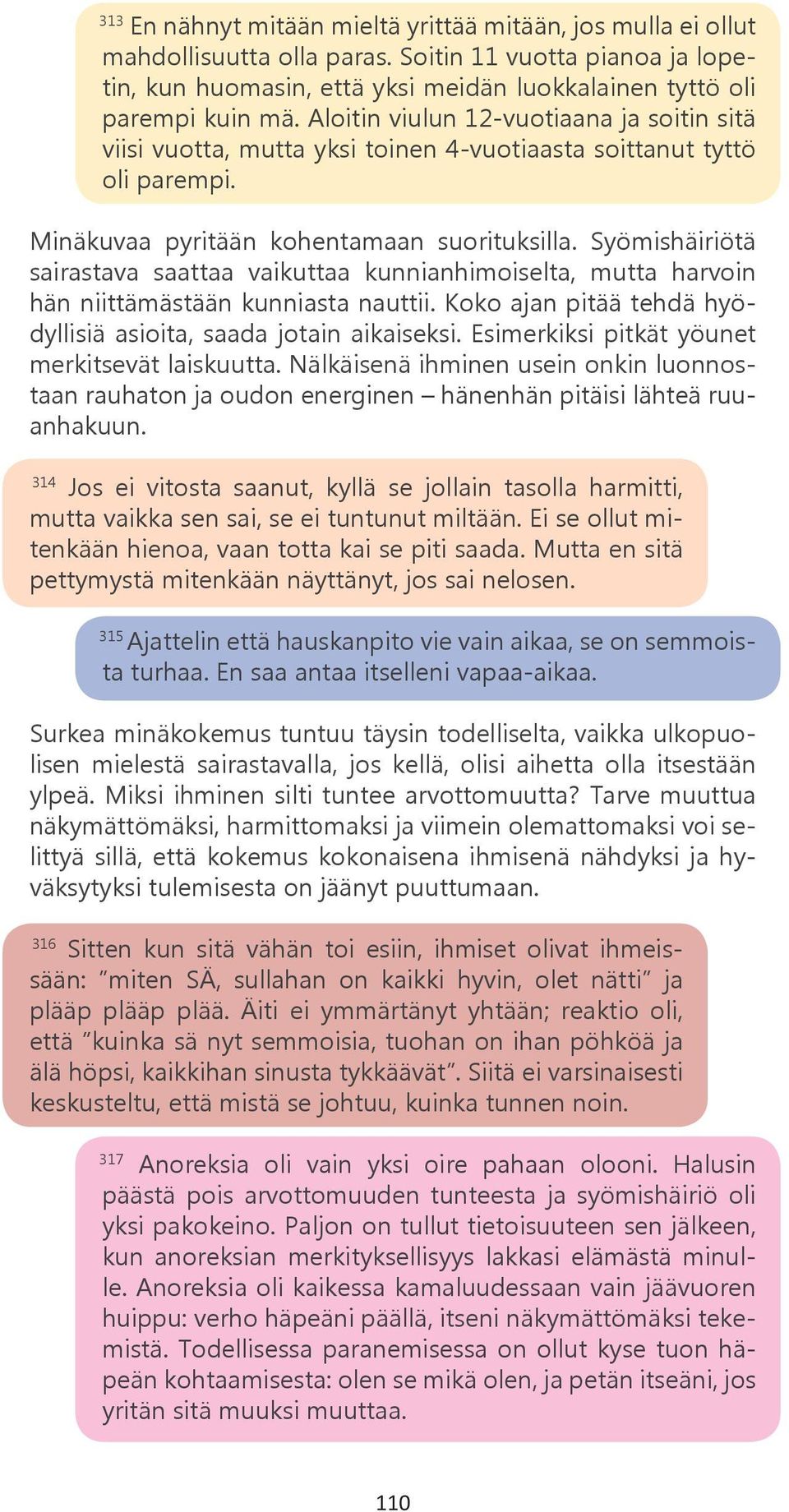 Syömishäiriötä sairastava saattaa vaikuttaa kunnianhimoiselta, mutta harvoin hän niittämästään kunniasta nauttii. Koko ajan pitää tehdä hyödyllisiä asioita, saada jotain aikaiseksi.