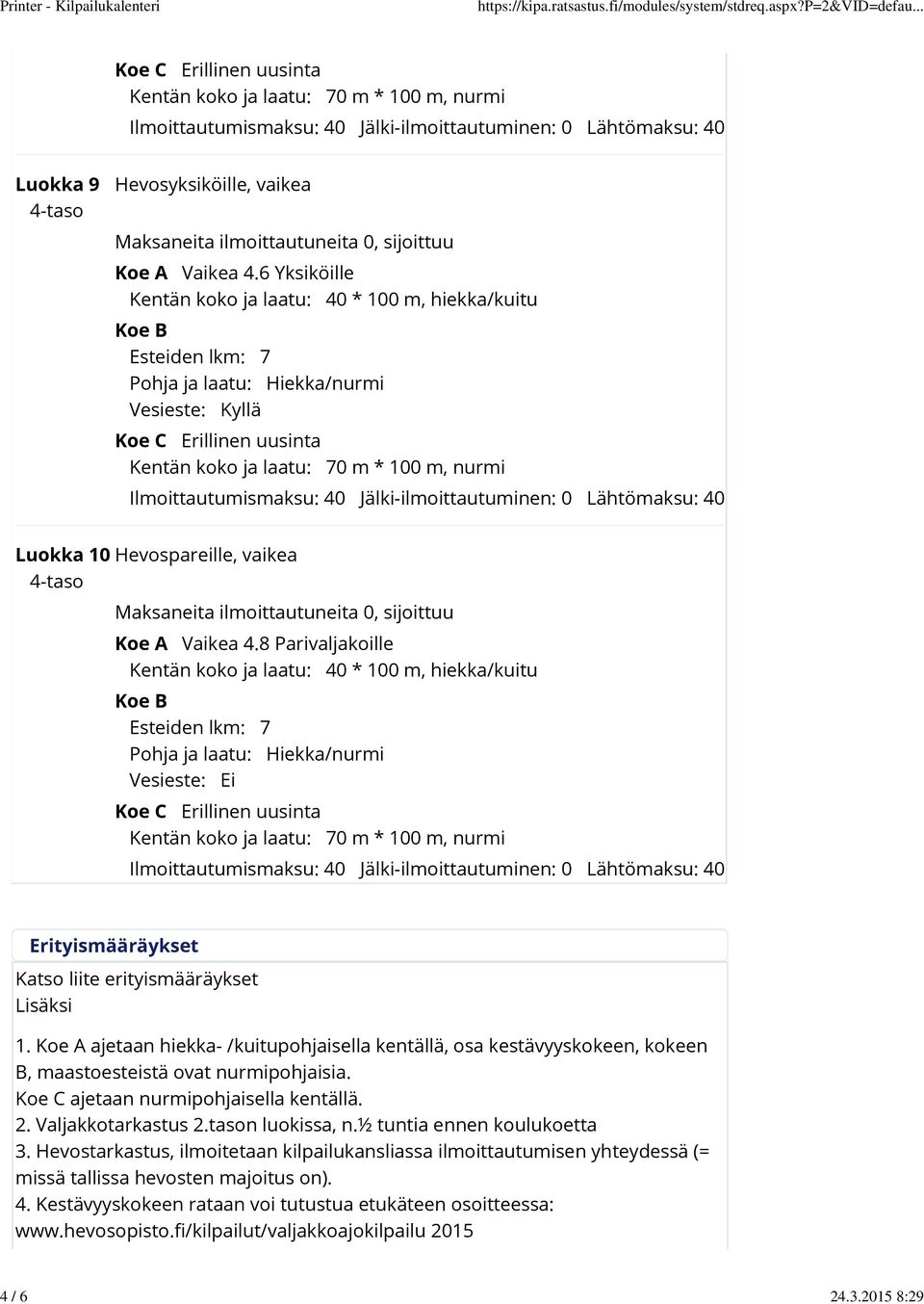 8 Parivaljakoille Kentän koko ja laatu: 40 * 100 m, hiekka/kuitu Esteiden lkm: 7 Ilmoittautumismaksu: 40 Jälki-ilmoittautuminen: 0 Lähtömaksu: 40 Erityismääräykset Katso liite erityismääräykset