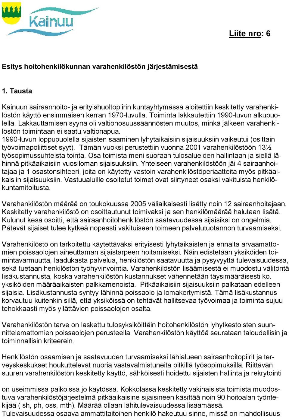 Lakkauttamisen syynä oli valtionosuussäännösten muutos, minkä jälkeen varahenkilöstön toimintaan ei saatu valtionapua.