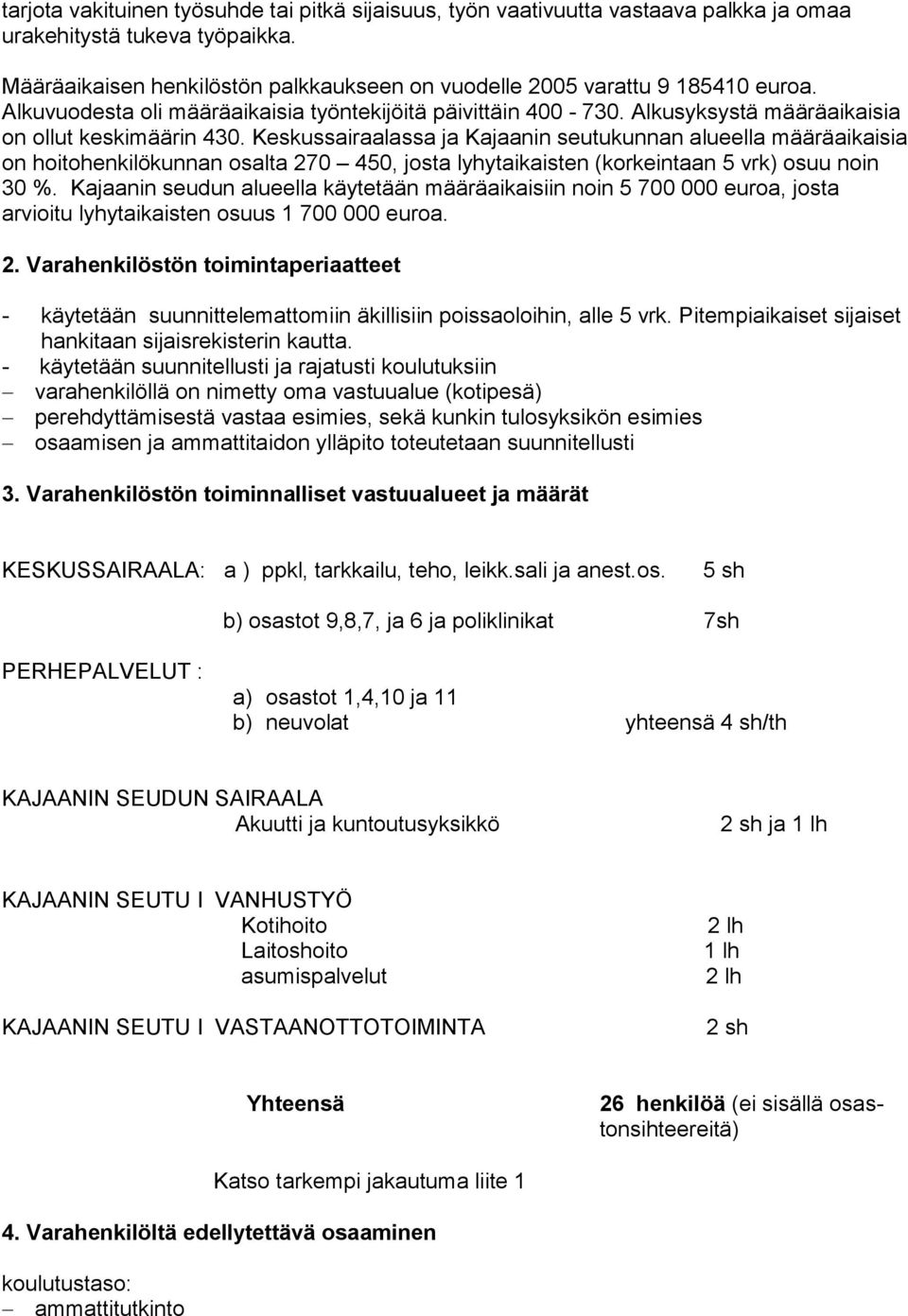 Keskussairaalassa ja Kajaanin seutukunnan alueella määrä aikaisia on hoitohenkilökunnan osalta 27 45, josta lyhytaikaisten (korkeintaan 5 vrk) osuu noin 3 %.