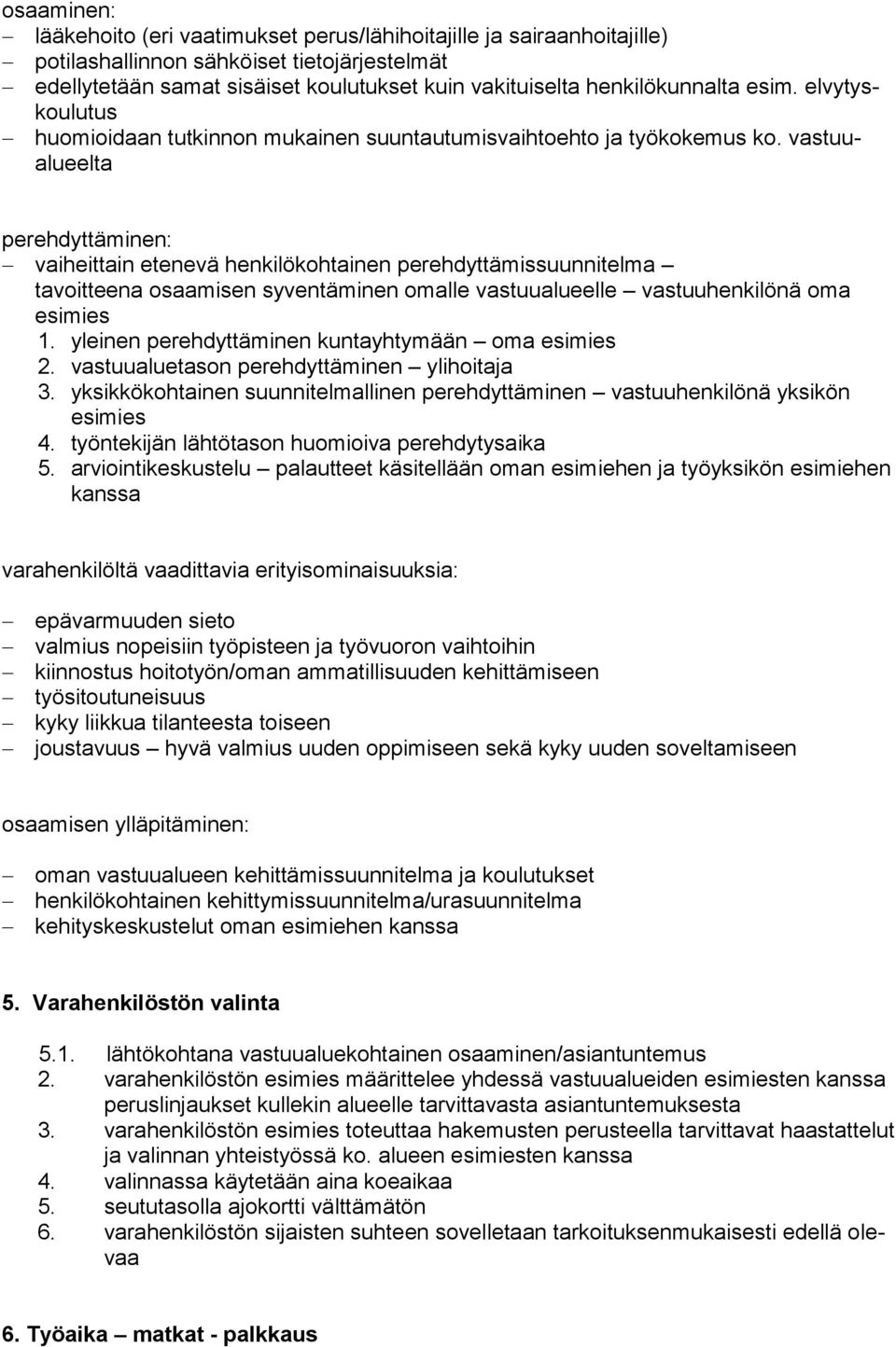 vastuualueelta perehdyttäminen: vaiheittain etenevä henkilökohtainen perehdyttämissuunnitelma tavoitteena osaamisen syventäminen omalle vastuualueelle vastuuhenkilönä oma esimies 1.