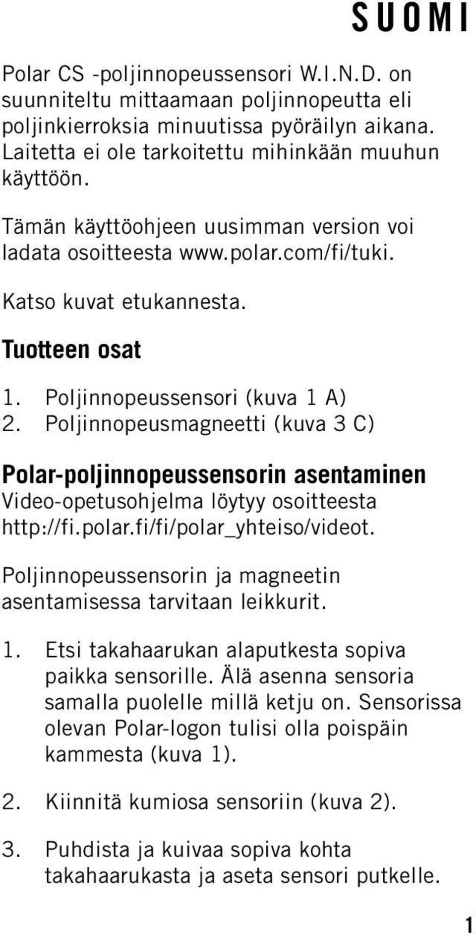 Poljinnopeusmagneetti (kuva 3 C) Polar-poljinnopeussensorin asentaminen Video-opetusohjelma löytyy osoitteesta http://fi.polar.fi/fi/polar_yhteiso/videot.