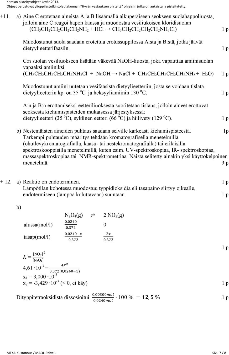 C:n suolan vesiliuokseen lisätään väkevää NaOH-liuosta, joka vapauttaa amiinisuolan vapaaksi amiiniksi (CH 3 CH 2 CH 2 CH 2 CH 2 NH 3 Cl + NaOH NaCl + CH 3 CH 2 CH 2 CH 2 CH 2 NH 2 + H 2 O)