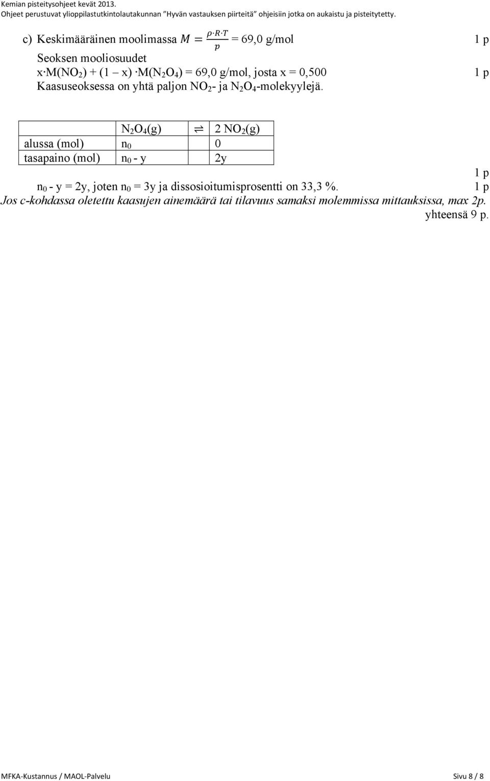 N 2 O 4 (g) 2 NO 2 (g) alussa (mol) n 0 0 tasapaino (mol) n 0 - y 2y n 0 - y = 2y, joten n 0 = 3y ja