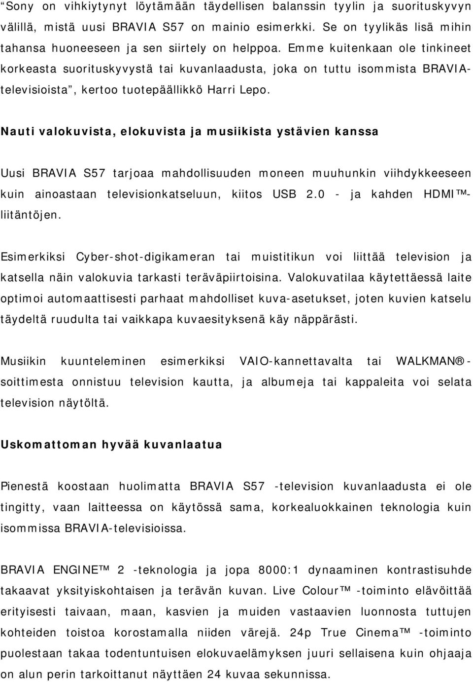 Nauti valokuvista, elokuvista ja musiikista ystävien kanssa Uusi BRAVIA S57 tarjoaa mahdollisuuden moneen muuhunkin viihdykkeeseen kuin ainoastaan televisionkatseluun, kiitos USB 2.