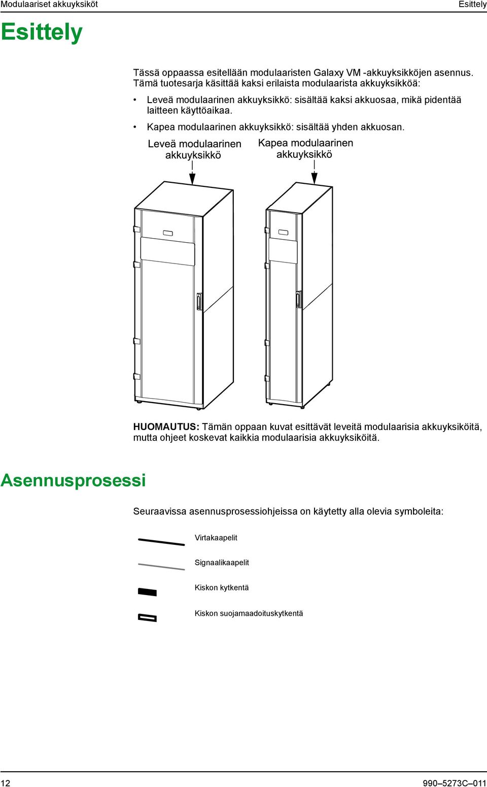 Kapea modulaarinen akkuyksikkö: sisältää yhden akkuosan.