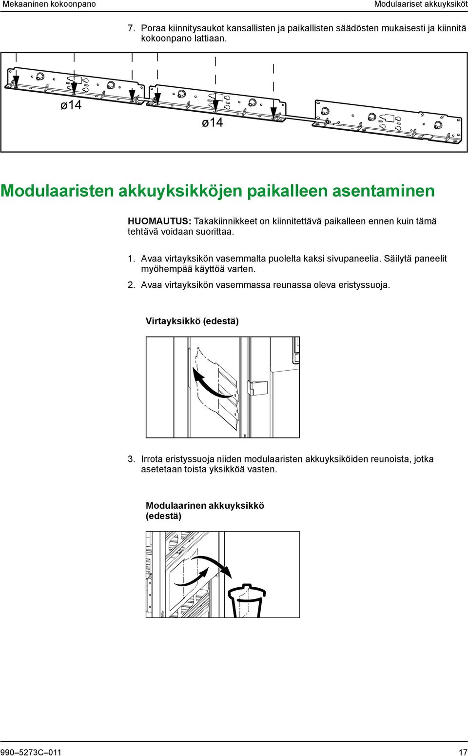 Avaa virtayksikön vasemmalta puolelta kaksi sivupaneelia. Säilytä paneelit myöhempää käyttöä varten. 2. Avaa virtayksikön vasemmassa reunassa oleva eristyssuoja.