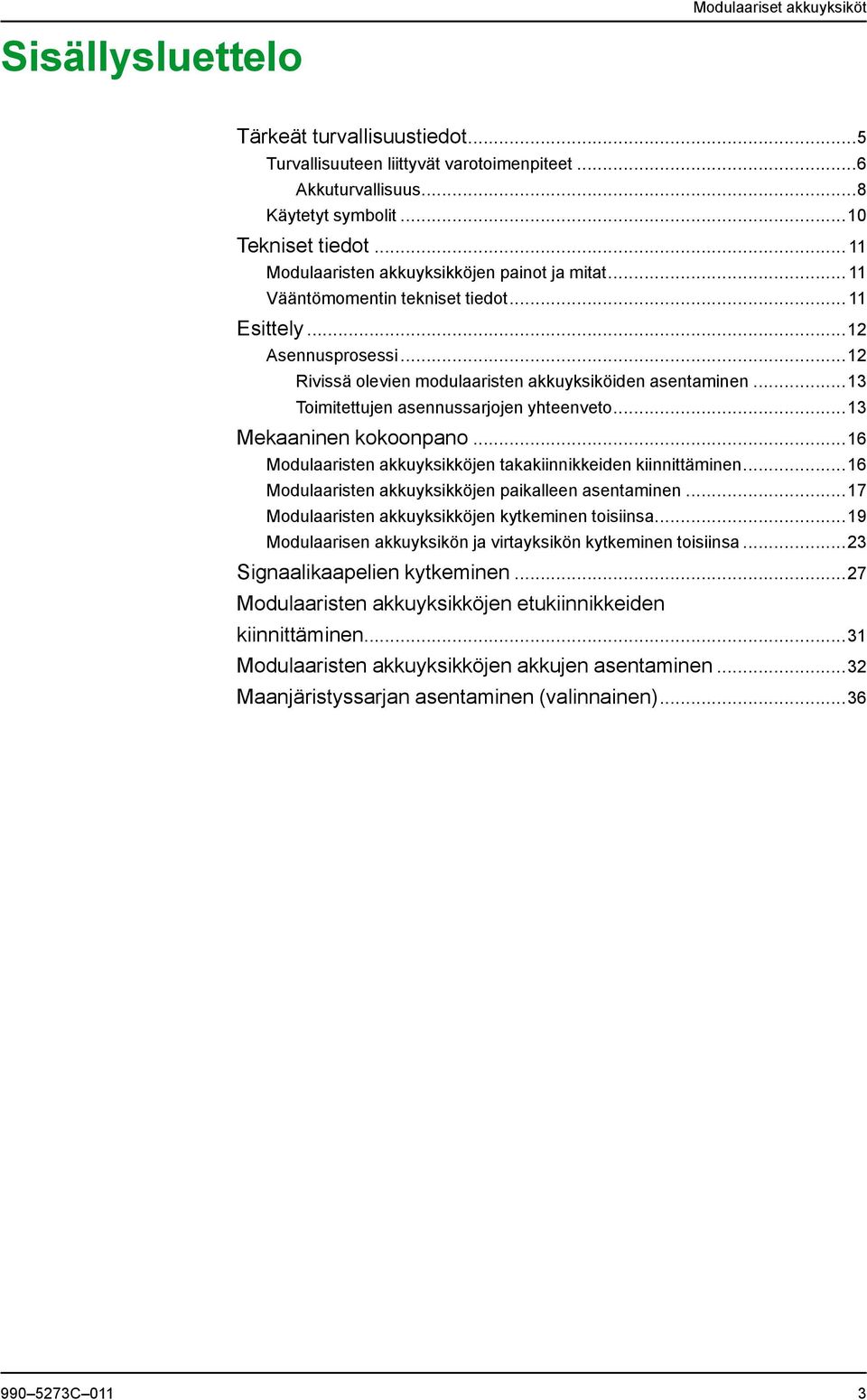 ..13 Toimitettujen asennussarjojen yhteenveto...13 Mekaaninen kokoonpano...16 Modulaaristen akkuyksikköjen takakiinnikkeiden kiinnittäminen...16 Modulaaristen akkuyksikköjen paikalleen asentaminen.