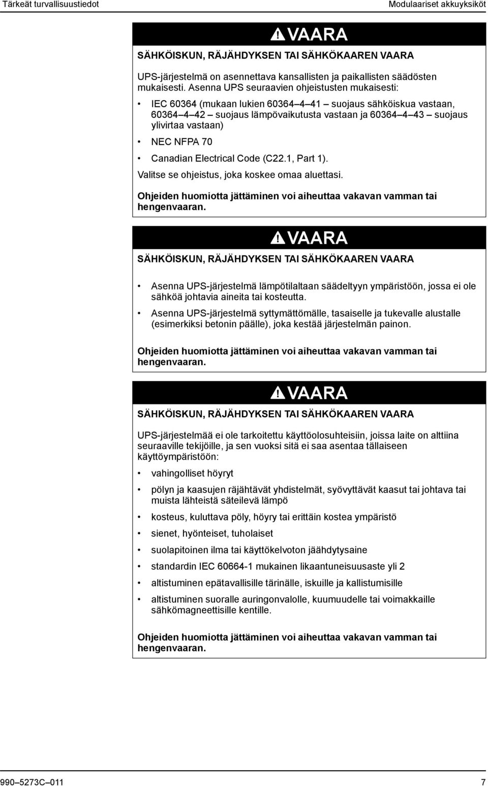 NFPA 70 Canadian Electrical Code (C22.1, Part 1). Valitse se ohjeistus, joka koskee omaa aluettasi. Ohjeiden huomiotta jättäminen voi aiheuttaa vakavan vamman tai hengenvaaran.