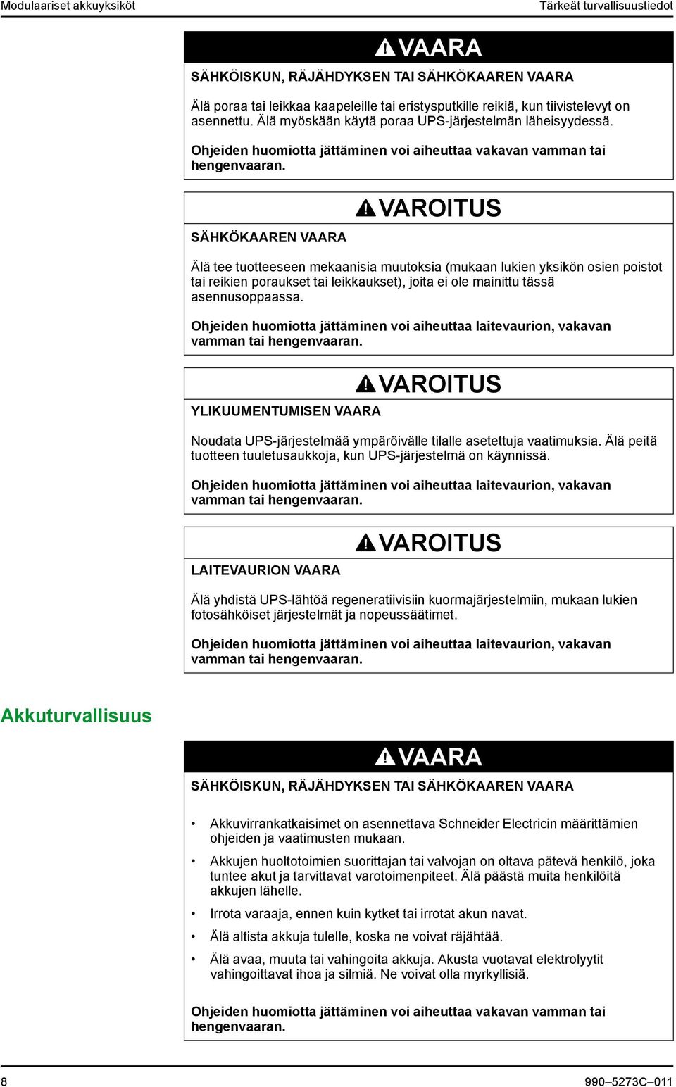 SÄHKÖKAAREN VAARA VAROITUS Älä tee tuotteeseen mekaanisia muutoksia (mukaan lukien yksikön osien poistot tai reikien poraukset tai leikkaukset), joita ei ole mainittu tässä asennusoppaassa.