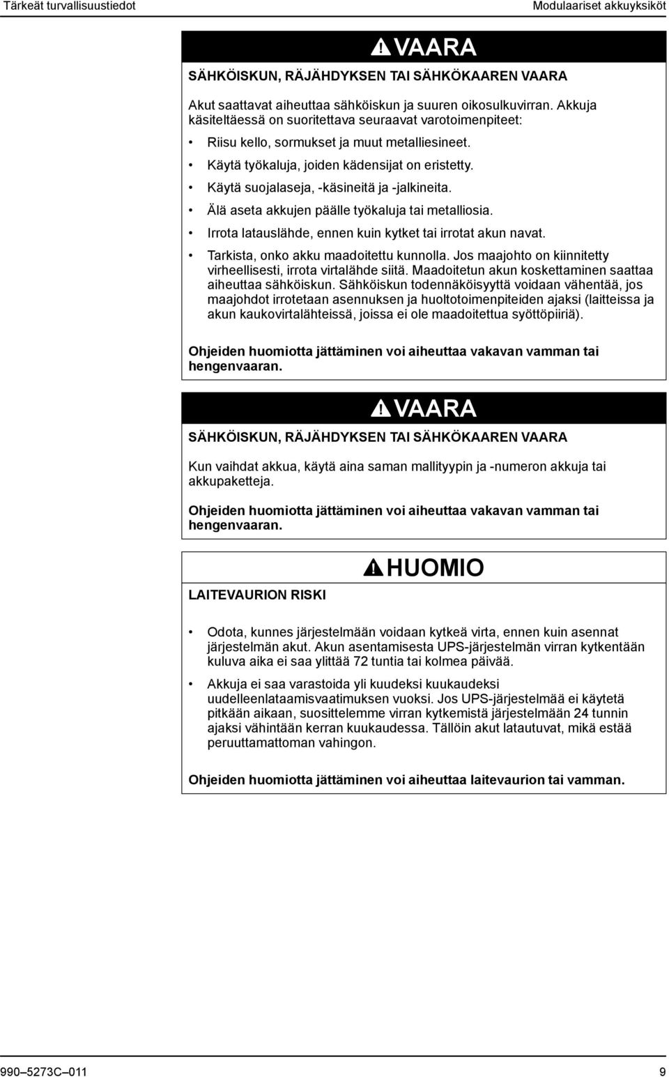 Käytä suojalaseja, -käsineitä ja -jalkineita. Älä aseta akkujen päälle työkaluja tai metalliosia. Irrota latauslähde, ennen kuin kytket tai irrotat akun navat.