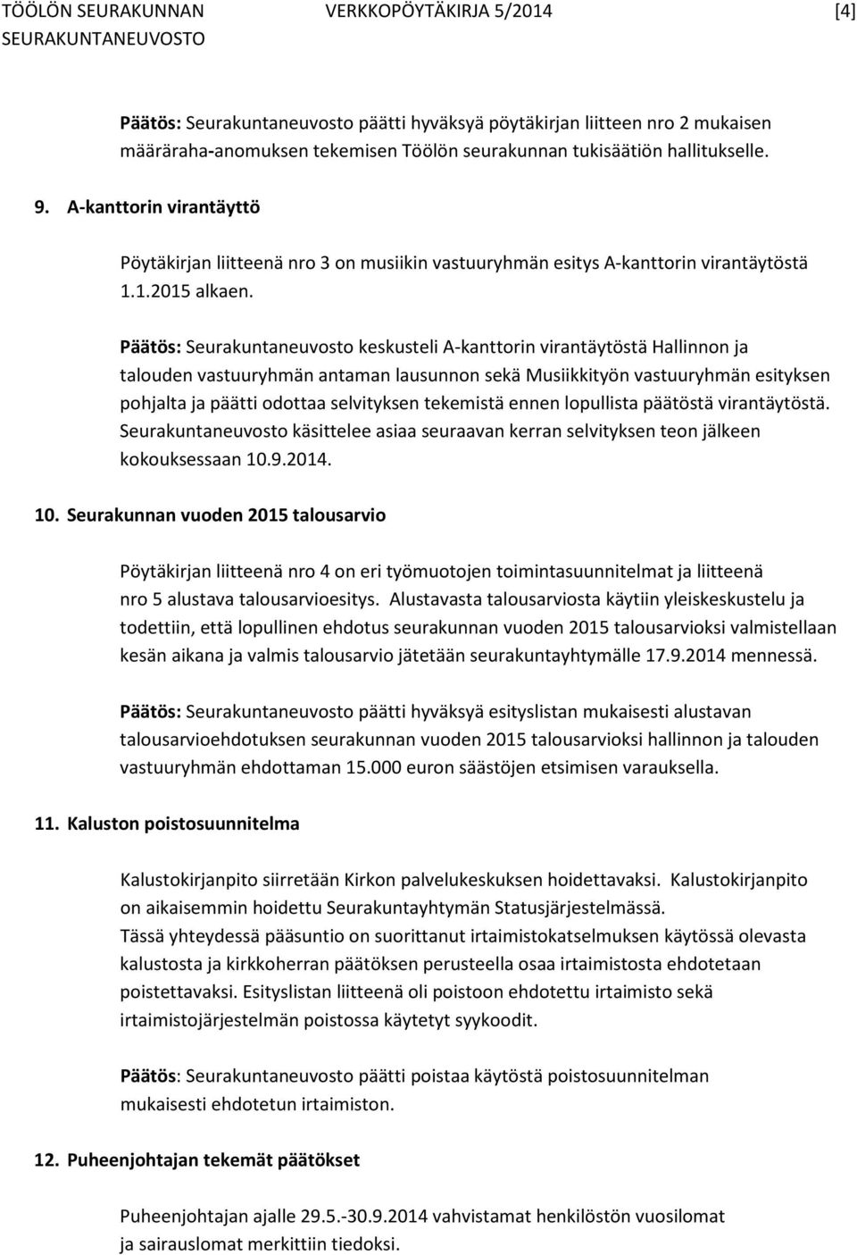 Päätös: Seurakuntaneuvosto keskusteli A-kanttorin virantäytöstä Hallinnon ja talouden vastuuryhmän antaman lausunnon sekä Musiikkityön vastuuryhmän esityksen pohjalta ja päätti odottaa selvityksen