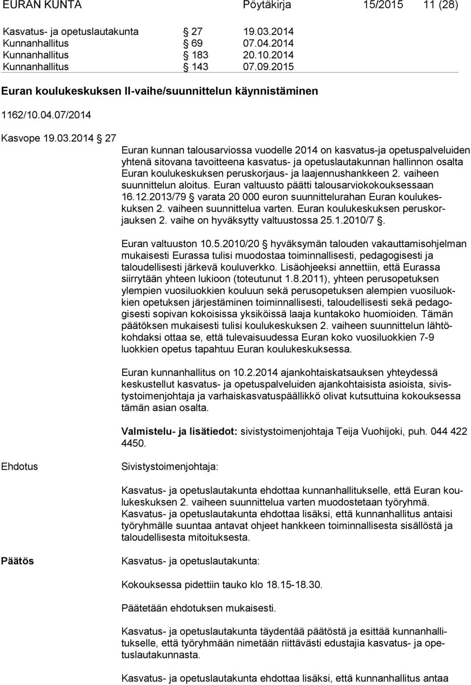 2014 27 Euran kunnan talousarviossa vuodelle 2014 on kasvatus-ja opetuspalvelui den yhtenä sitovana tavoitteena kasvatus- ja opetuslautakunnan hallinnon osalta Euran koulukeskuksen peruskorjaus- ja