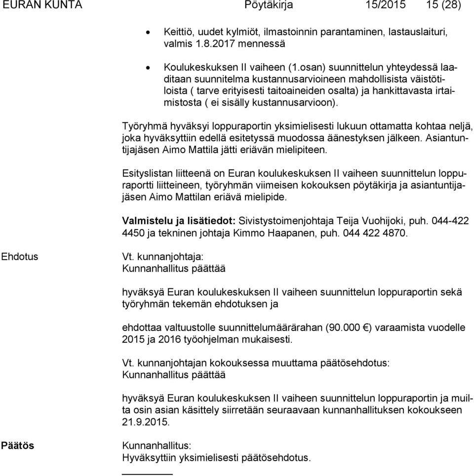 kustannusarvioon). Työryhmä hyväksyi loppuraportin yksimielisesti lukuun ottamatta kohtaa nel jä, joka hyväksyttiin edellä esitetyssä muodossa äänestyksen jälkeen.