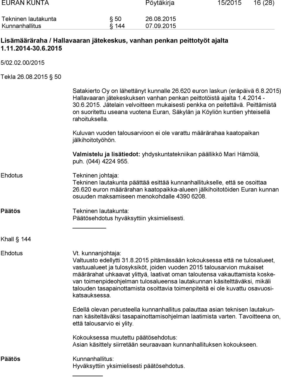 Peittämistä on suoritettu useana vuotena Euran, Säkylän ja Köyliön kuntien yhteisellä rahoituksella. Kuluvan vuoden talousarvioon ei ole varattu määrärahaa kaatopaikan jälkihoitotyöhön.