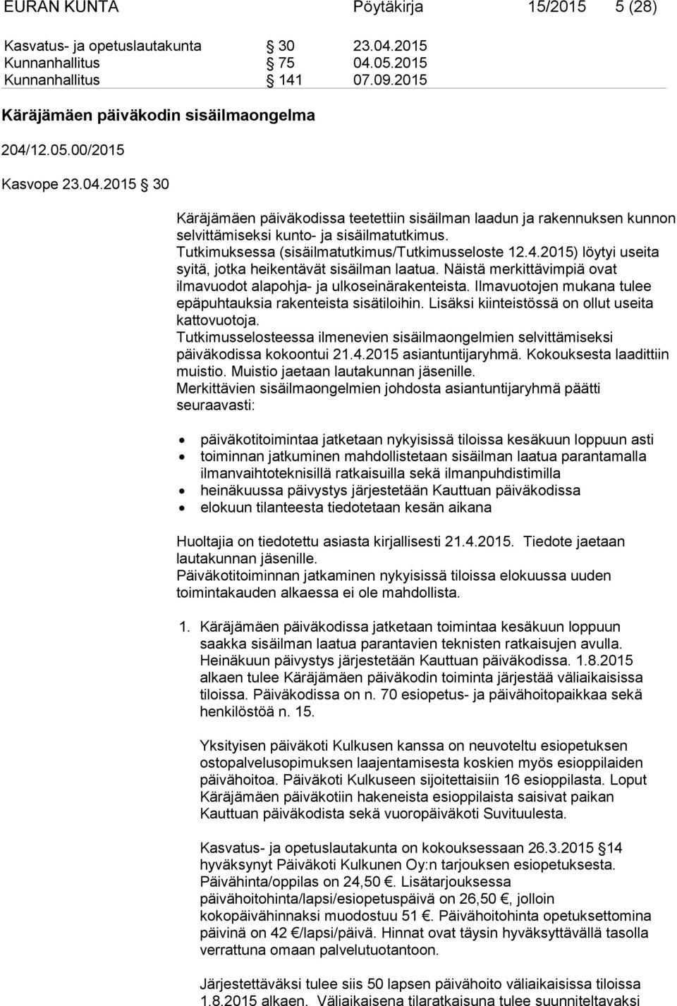 Näistä merkittävimpiä ovat ilmavuodot alapohja- ja ulkoseinärakenteista. Ilmavuotojen mukana tulee epäpuhtauksia rakenteista sisätiloihin. Lisäksi kiinteistössä on ollut useita kattovuotoja.