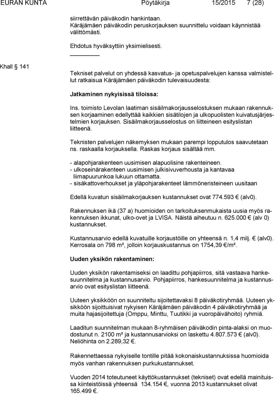 toimisto Levolan laatiman sisäilmakorjausselostuksen mukaan ra ken nuksen korjaaminen edellyttää kaikkien sisätilojen ja ulkopuolisten kui va tus jär jestel mien korjauksen.