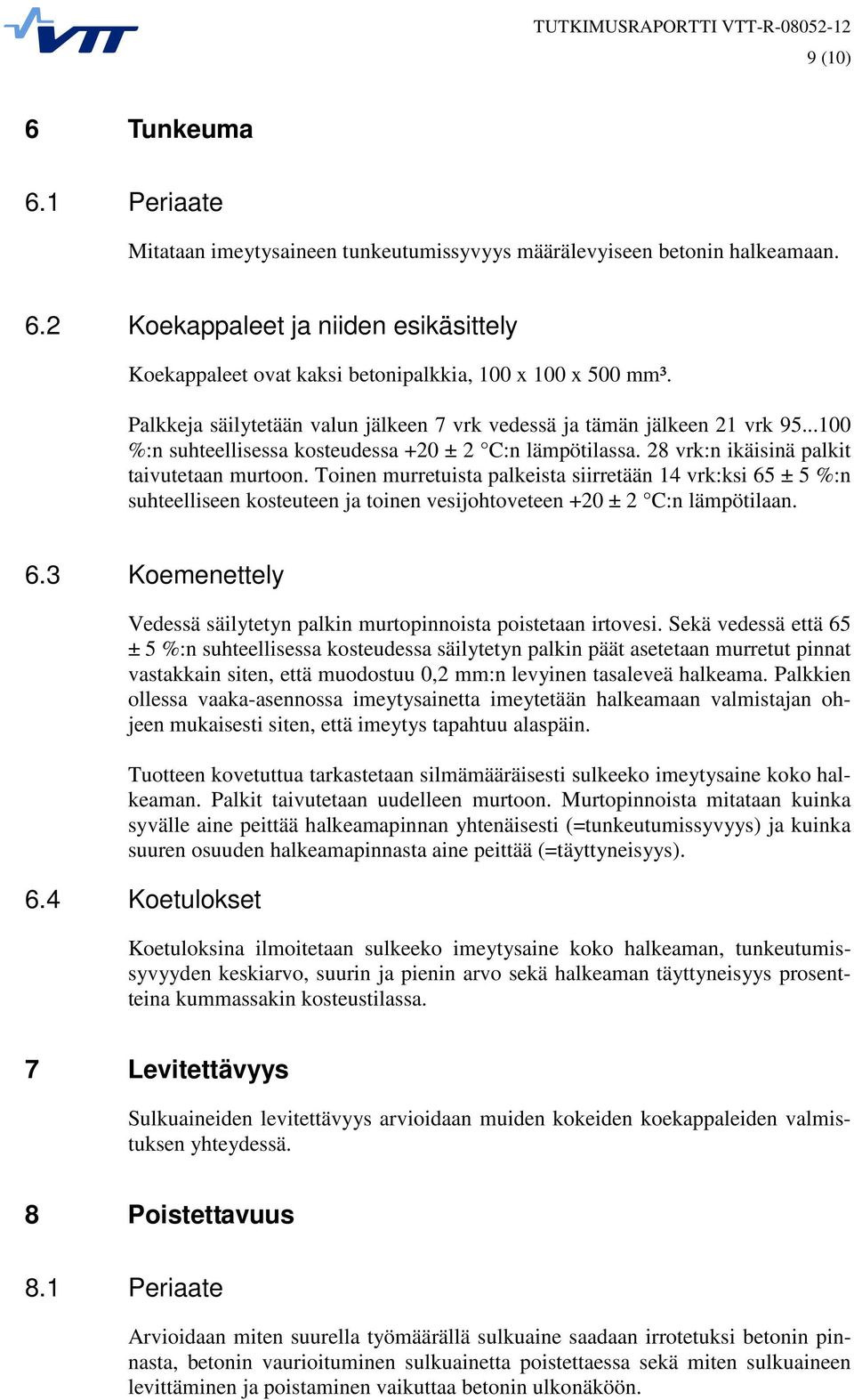 Toinen murretuista palkeista siirretään 14 vrk:ksi 65 ± 5 %:n suhteelliseen kosteuteen ja toinen vesijohtoveteen +20 ± 2 C:n lämpötilaan. 6.3 Koemenettely Vedessä säilytetyn palkin murtopinnoista poistetaan irtovesi.