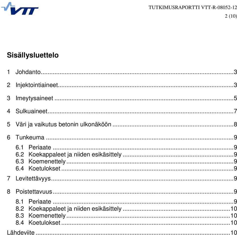 .. 9 6.3 Koemenettely... 9 6.4 Koetulokset... 9 7 Levitettävyys... 9 8 Poistettavuus... 9 8.1 Periaate... 9 8.2 Koekappaleet ja niiden esikäsittely.