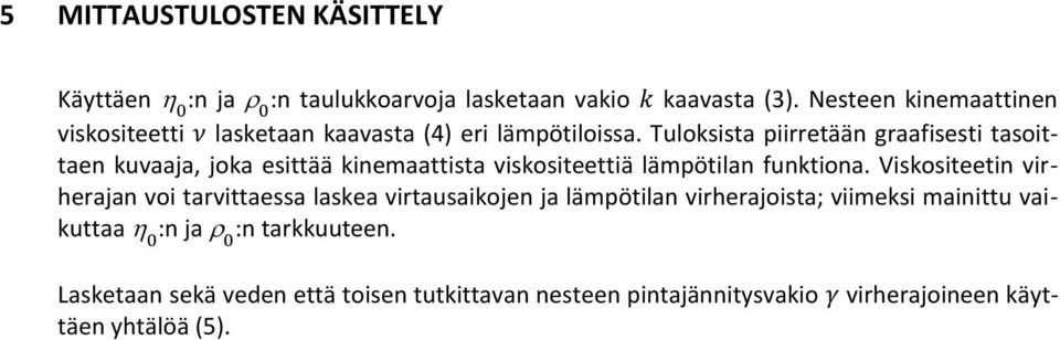 Tuloksista piirretään graafisesti tasoittaen kuvaaja, joka esittää kinemaattista viskositeettiä lämpötilan funktiona.