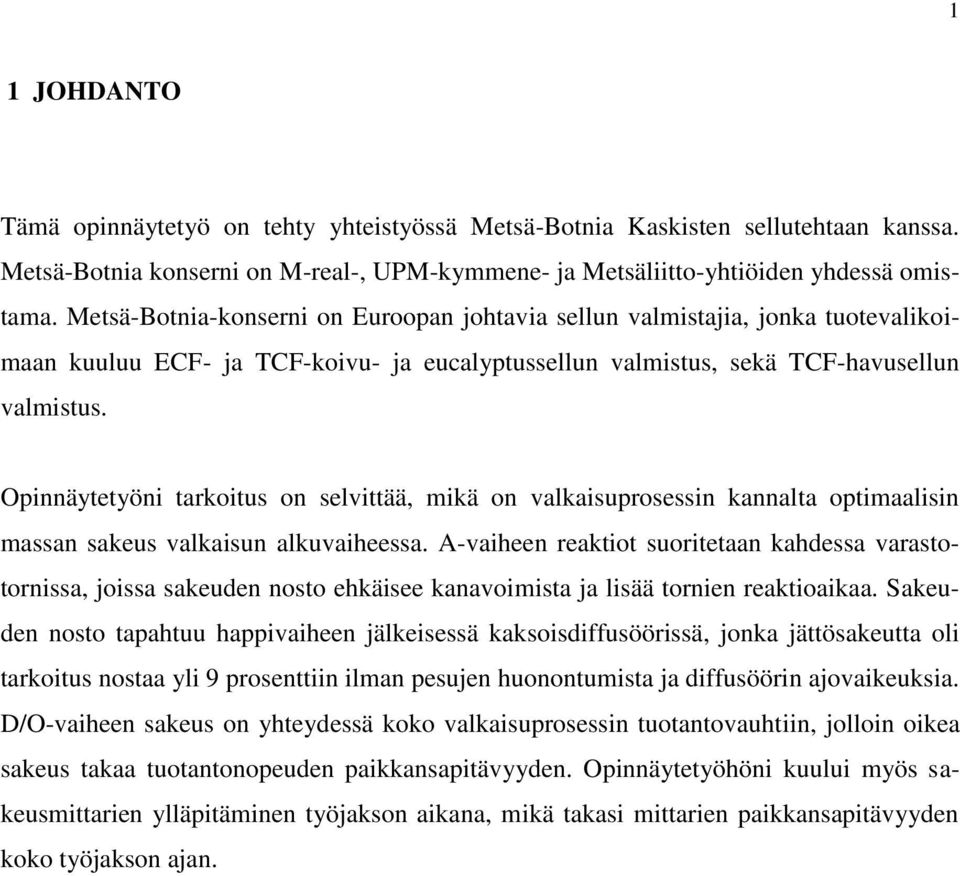 Opinnäytetyöni tarkoitus on selvittää, mikä on valkaisuprosessin kannalta optimaalisin massan sakeus valkaisun alkuvaiheessa.