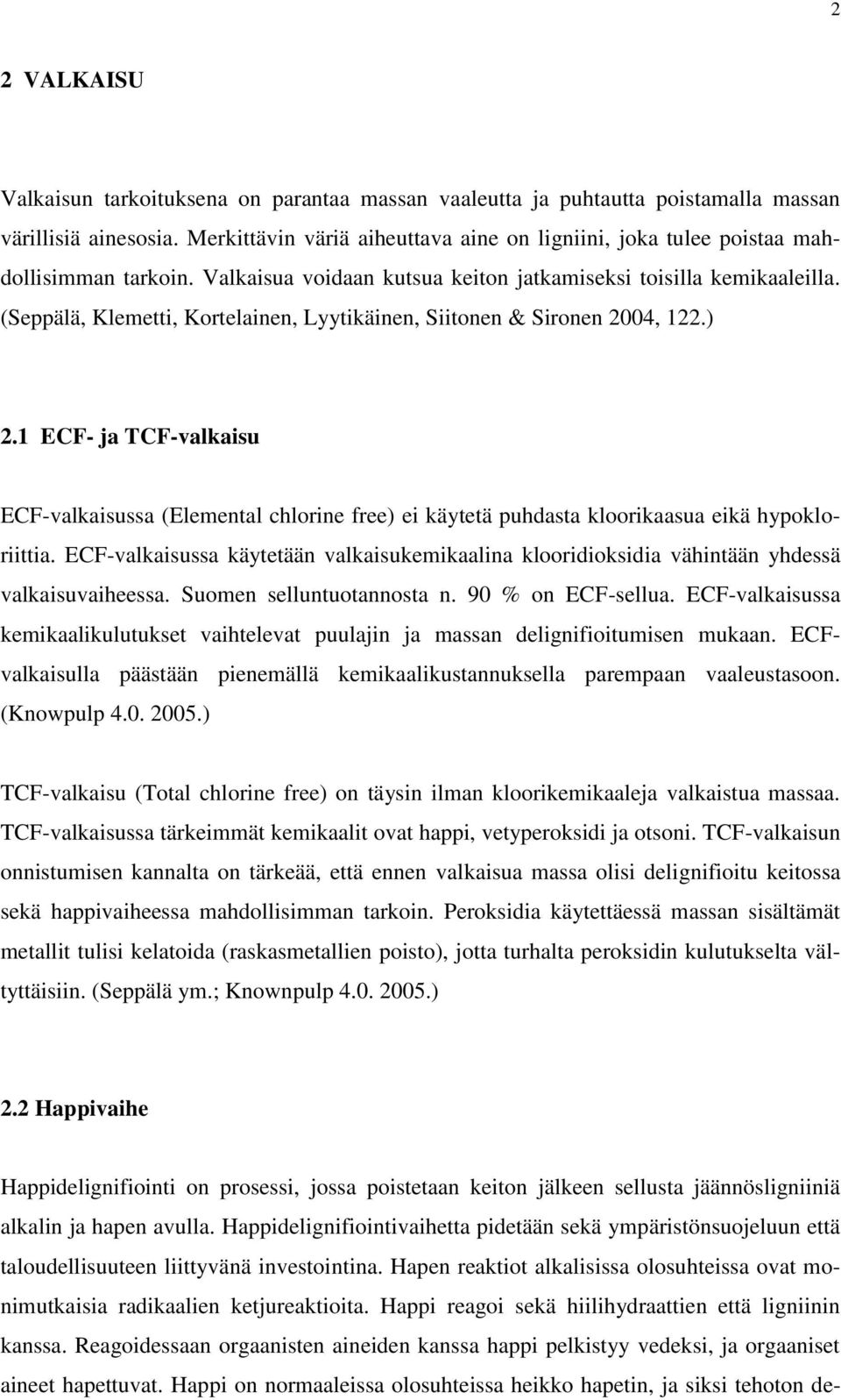 (Seppälä, Klemetti, Kortelainen, Lyytikäinen, Siitonen & Sironen 2004, 122.) 2.1 ECF- ja TCF-valkaisu ECF-valkaisussa (Elemental chlorine free) ei käytetä puhdasta kloorikaasua eikä hypokloriittia.