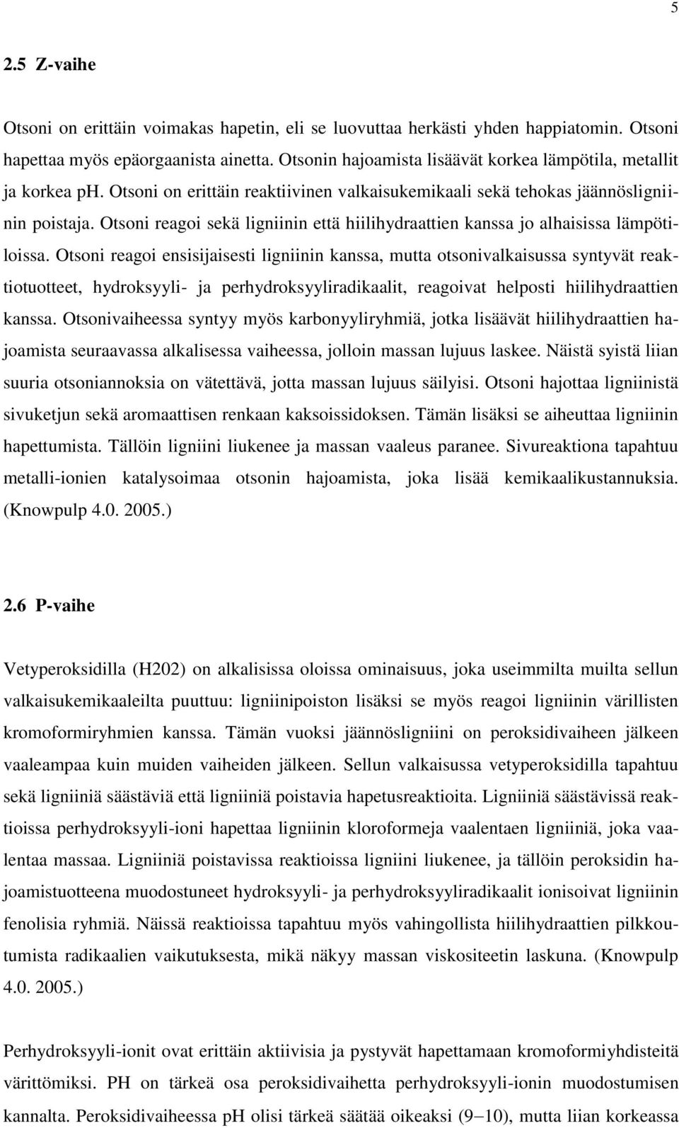 Otsoni reagoi sekä ligniinin että hiilihydraattien kanssa jo alhaisissa lämpötiloissa.