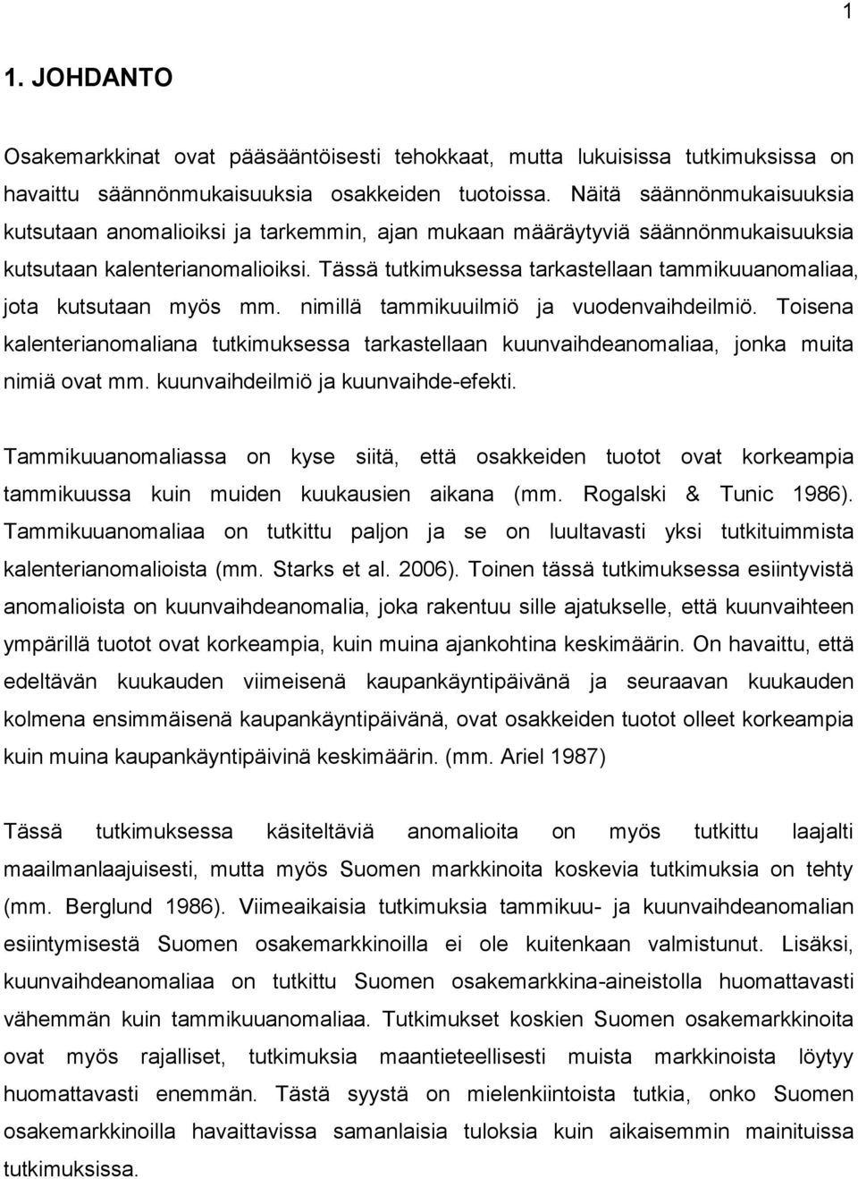 nimillä ammikuuilmiö ja vuodenvaihdeilmiö. Toisena kalenerianomaliana ukimuksessa arkasellaan kuunvaihdeanomaliaa, jonka muia nimiä ova mm. kuunvaihdeilmiö ja kuunvaihde-efeki.