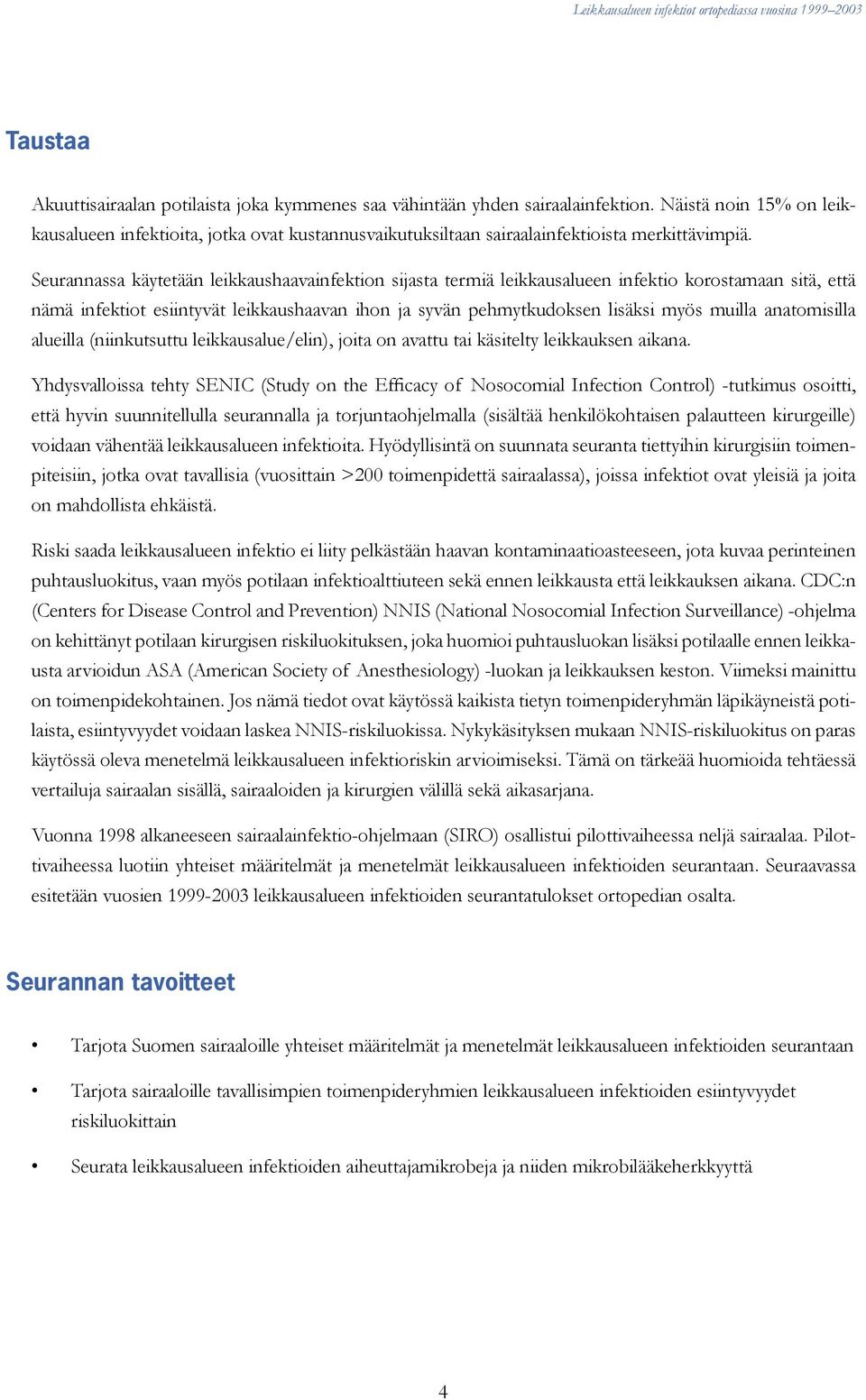 Seurannassa käytetään leikkaushaavainfektion sijasta termiä leikkausalueen infektio korostamaan sitä, että nämä infektiot esiintyvät leikkaushaavan ihon ja syvän pehmytkudoksen lisäksi myös muilla